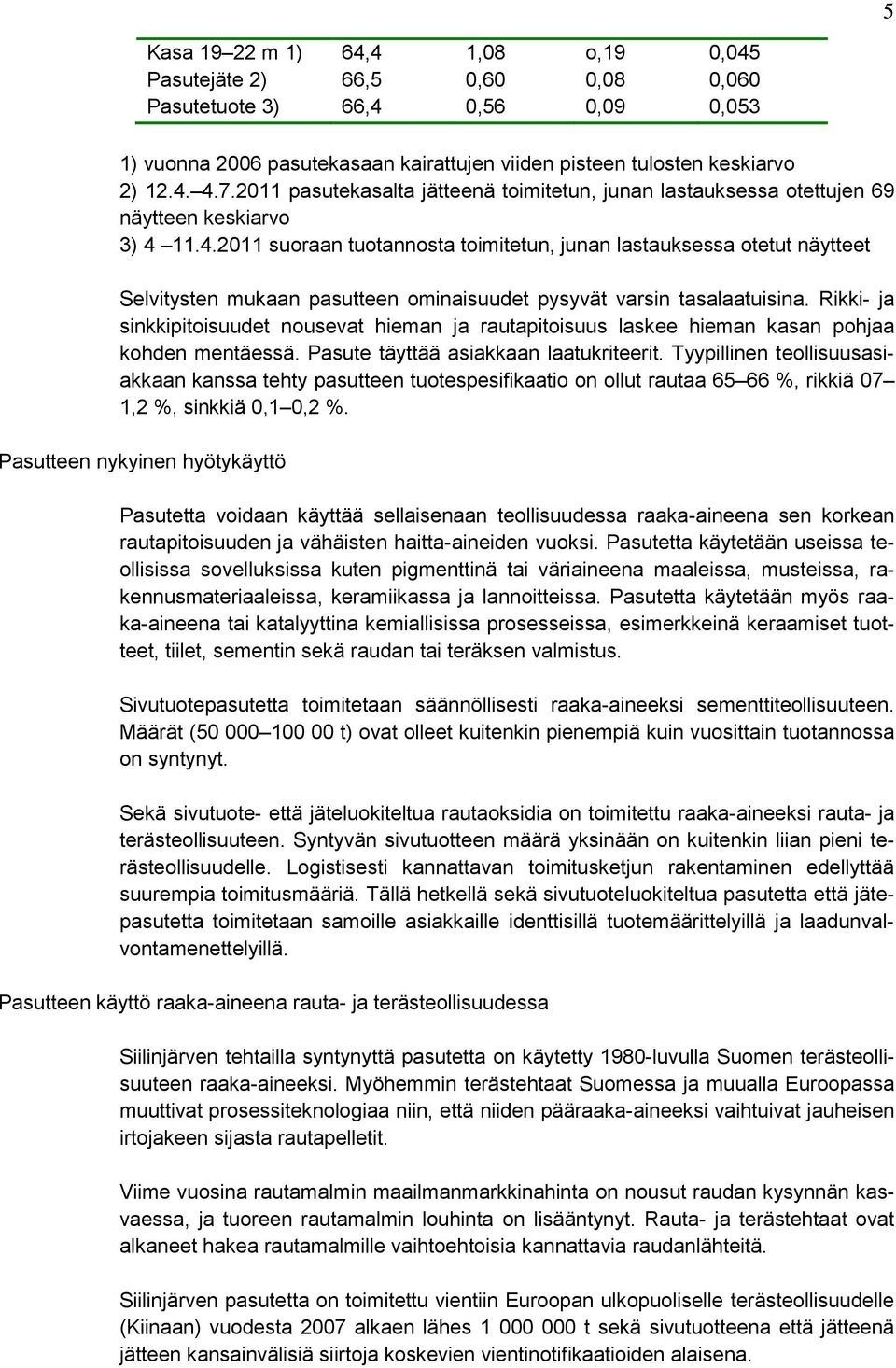 11.4.2011 suoraan tuotannosta toimitetun, junan lastauksessa otetut näytteet Selvitysten mukaan pasutteen ominaisuudet pysyvät varsin tasalaatuisina.