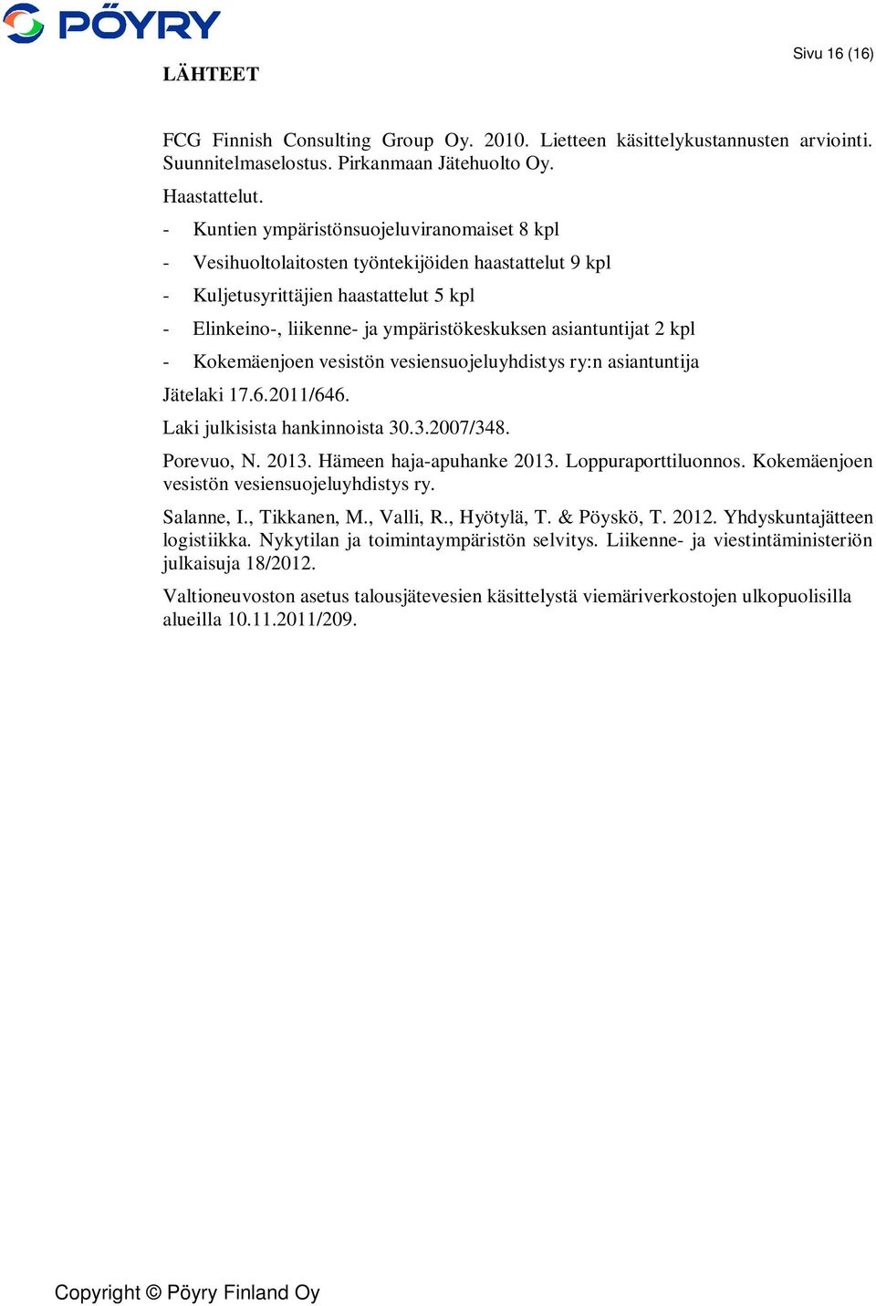 asiantuntijat 2 kpl - Kokemäenjoen vesistön vesiensuojeluyhdistys ry:n asiantuntija Jätelaki 17.6.2011/646. Laki julkisista hankinnoista 30.3.2007/348. Porevuo, N. 2013. Hämeen haja-apuhanke 2013.