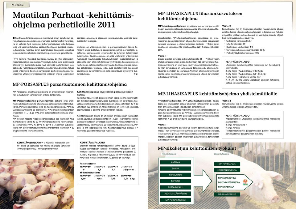 Laatuketju rakentuu täysin suomalaiseen konseptiin, joka alkaa jo suomalaisiin valkoisiin sikarotuihin perustuvasta genetiikasta.