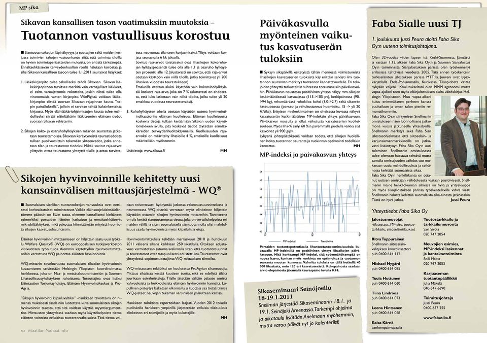 1.2011 seuraavat lisäykset: 1. Lääkekirjanpito tulee pakolliseksi tehdä Sikavaan. Sikavan lääkekirjanpitoon tarvitsee merkitä vain varoajalliset lääkkeet, ei esim.