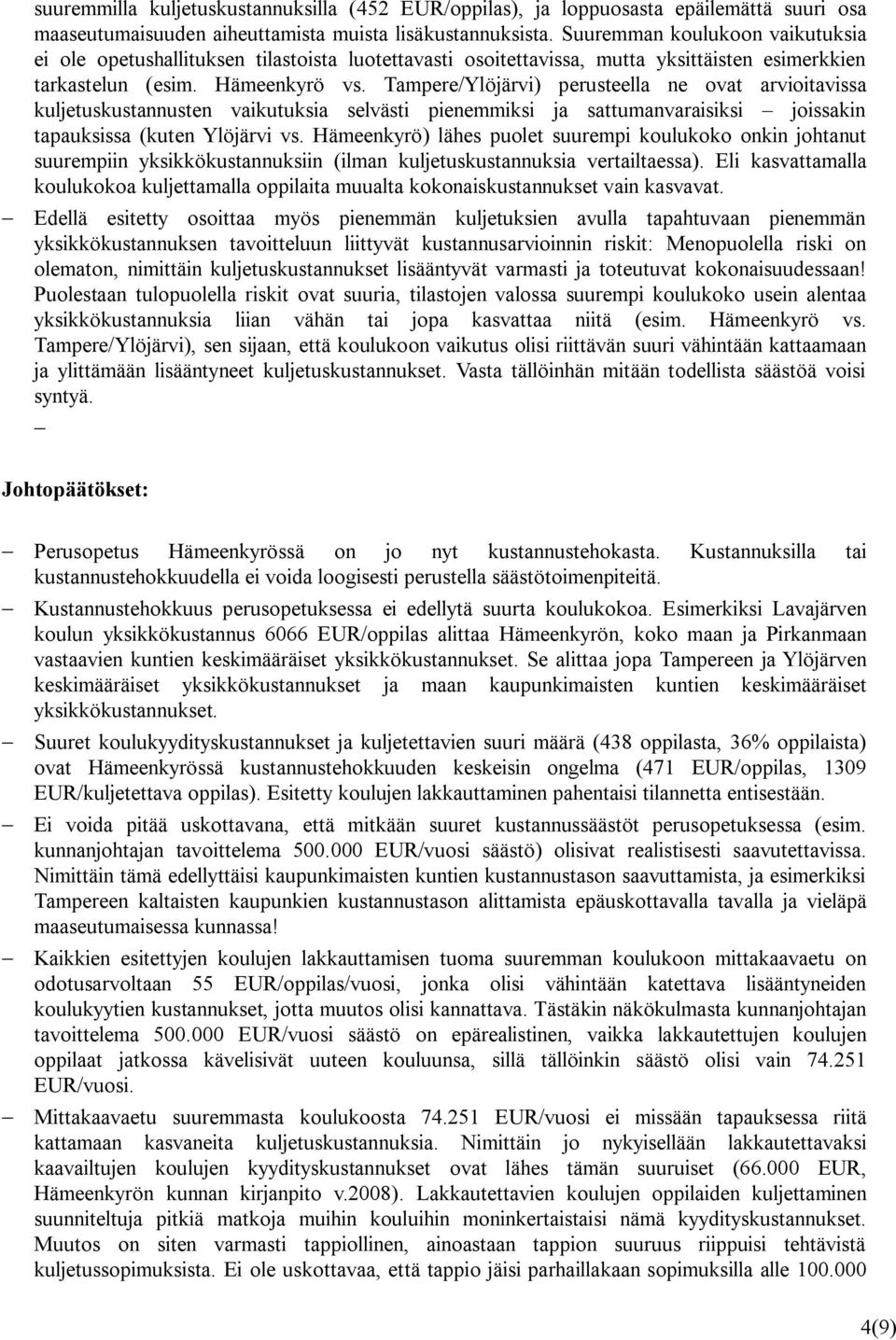 Tampere/Ylöjärvi) perusteella ne ovat arvioitavissa kuljetuskustannusten vaikutuksia selvästi pienemmiksi ja sattumanvaraisiksi joissakin tapauksissa (kuten Ylöjärvi vs.