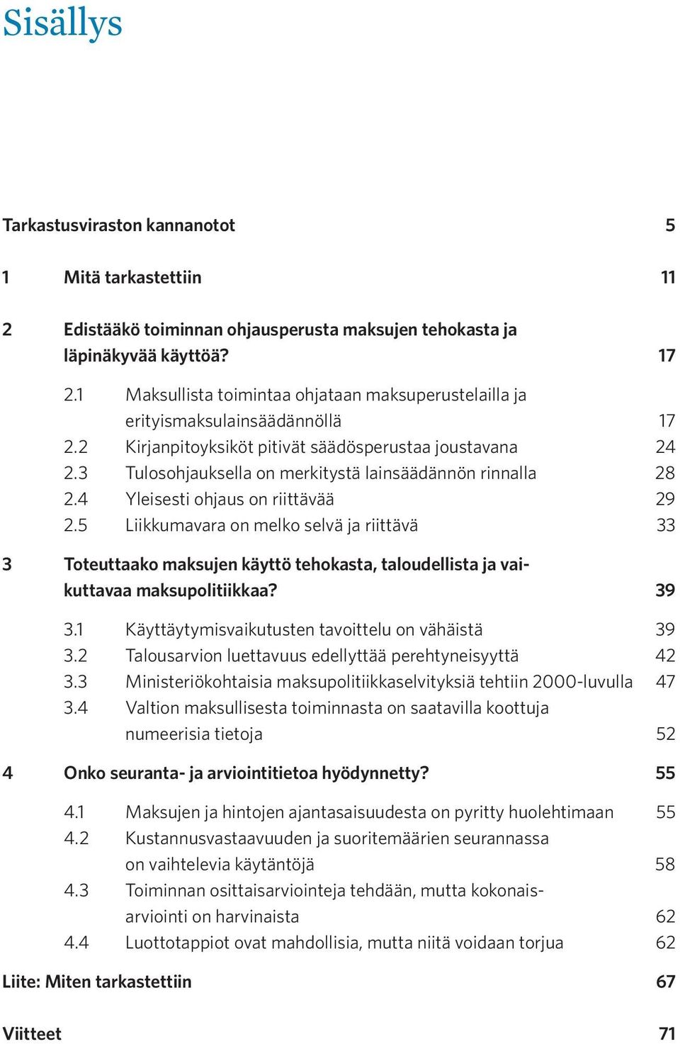 3 Tulosohjauksella on merkitystä lainsäädännön rinnalla 28 2.4 Yleisesti ohjaus on riittävää 29 2.