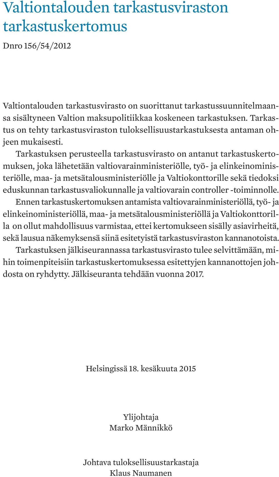 Tarkastuksen perusteella tarkastusvirasto on antanut tarkastuskertomuksen, joka lähetetään valtiovarainministeriölle, työ- ja elinkeinoministeriölle, maa- ja metsätalousministeriölle ja