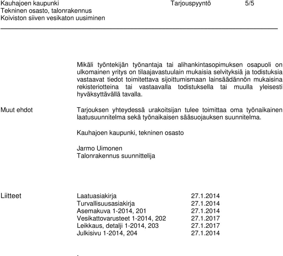 Muut ehdot Tarjouksen yhteydessä urakoitsijan tulee toimittaa oma työnaikainen laatusuunnitelma sekä työnaikaisen sääsuojauksen suunnitelma.