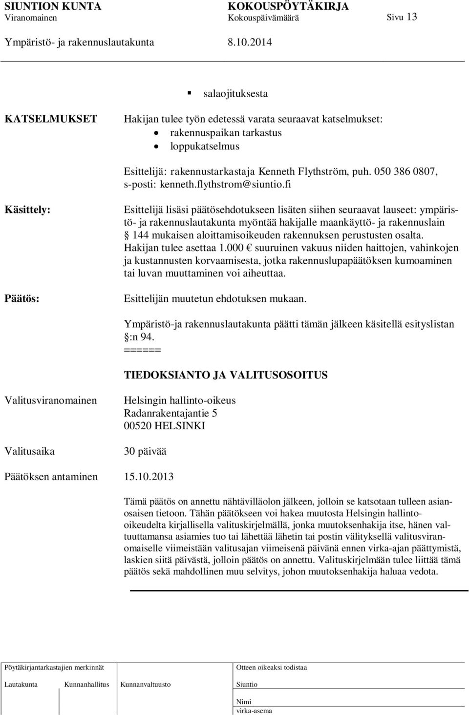 fi Käsittely: Päätös: Esittelijä lisäsi päätösehdotukseen lisäten siihen seuraavat lauseet: ympäristö- ja rakennuslautakunta myöntää hakijalle maankäyttö- ja rakennuslain 144 mukaisen