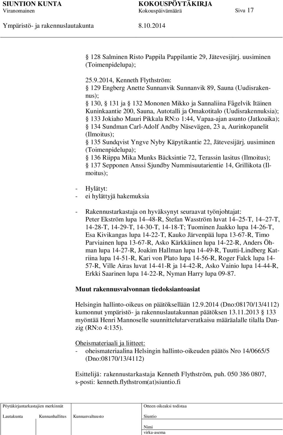 2014, Kenneth Flythström: 129 Engberg Anette Sunnanvik Sunnanvik 89, Sauna (Uudisrakennus); 130, 131 ja 132 Mononen Mikko ja Sannaliina Fågelvik Itäinen Kuninkaantie 200, Sauna, Autotalli ja