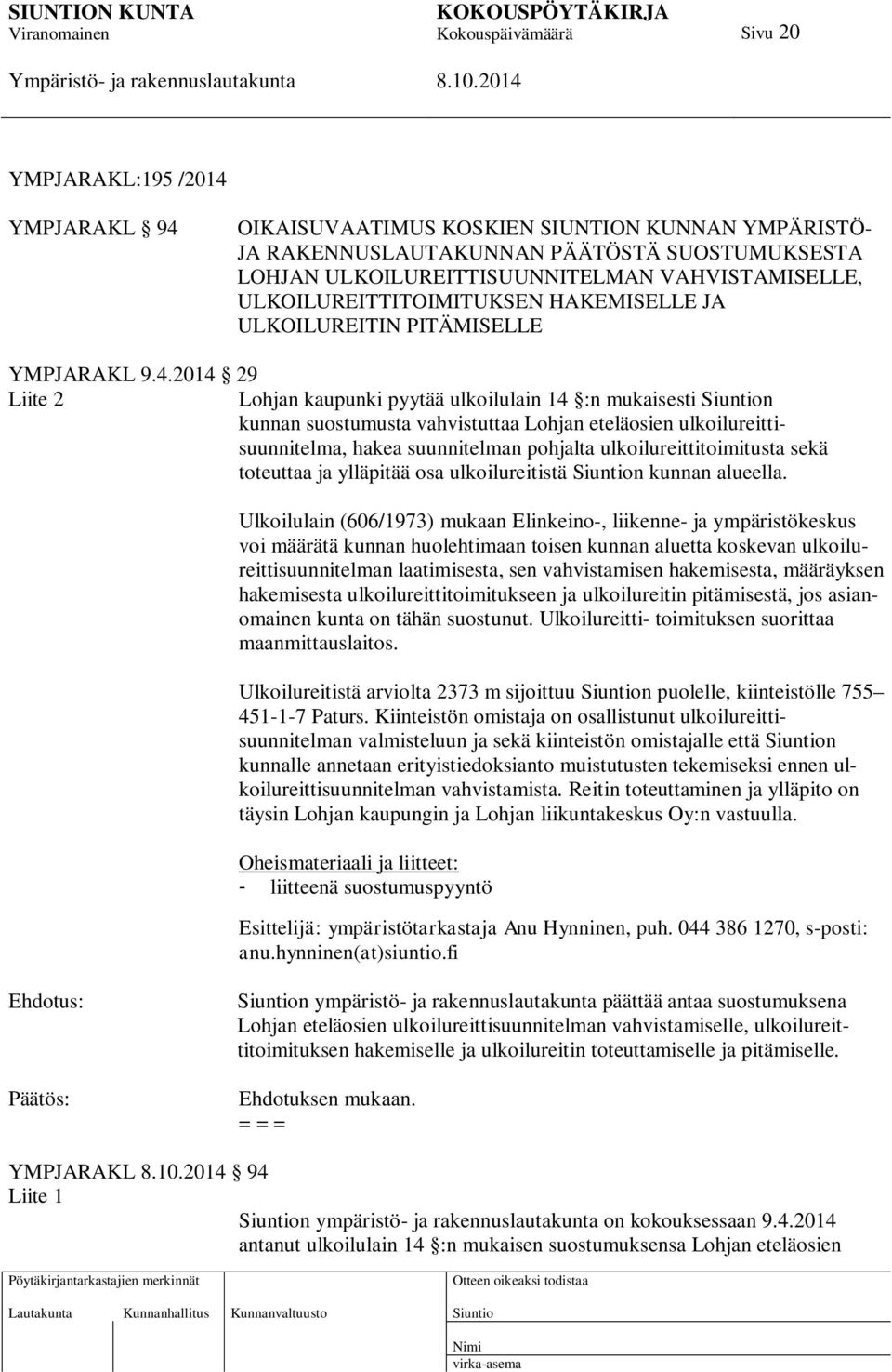 2014 29 Liite 2 Lohjan kaupunki pyytää ulkoilulain 14 :n mukaisesti n kunnan suostumusta vahvistuttaa Lohjan eteläosien ulkoilureittisuunnitelma, hakea suunnitelman pohjalta ulkoilureittitoimitusta