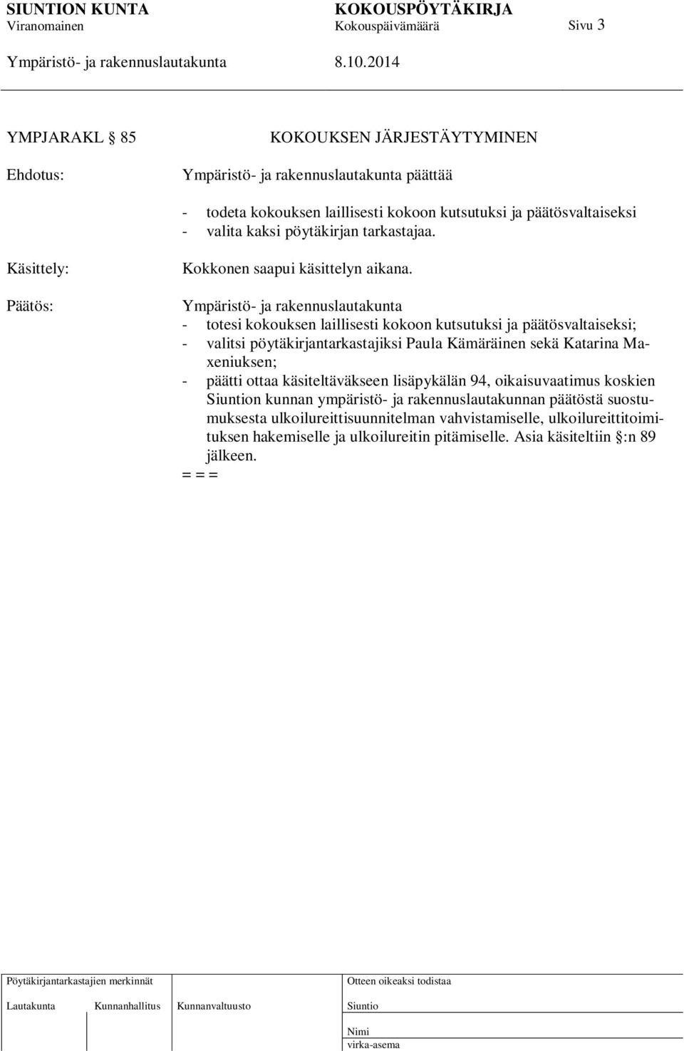 - totesi kokouksen laillisesti kokoon kutsutuksi ja päätösvaltaiseksi; - valitsi pöytäkirjantarkastajiksi Paula Kämäräinen sekä Katarina Maxeniuksen; - päätti ottaa