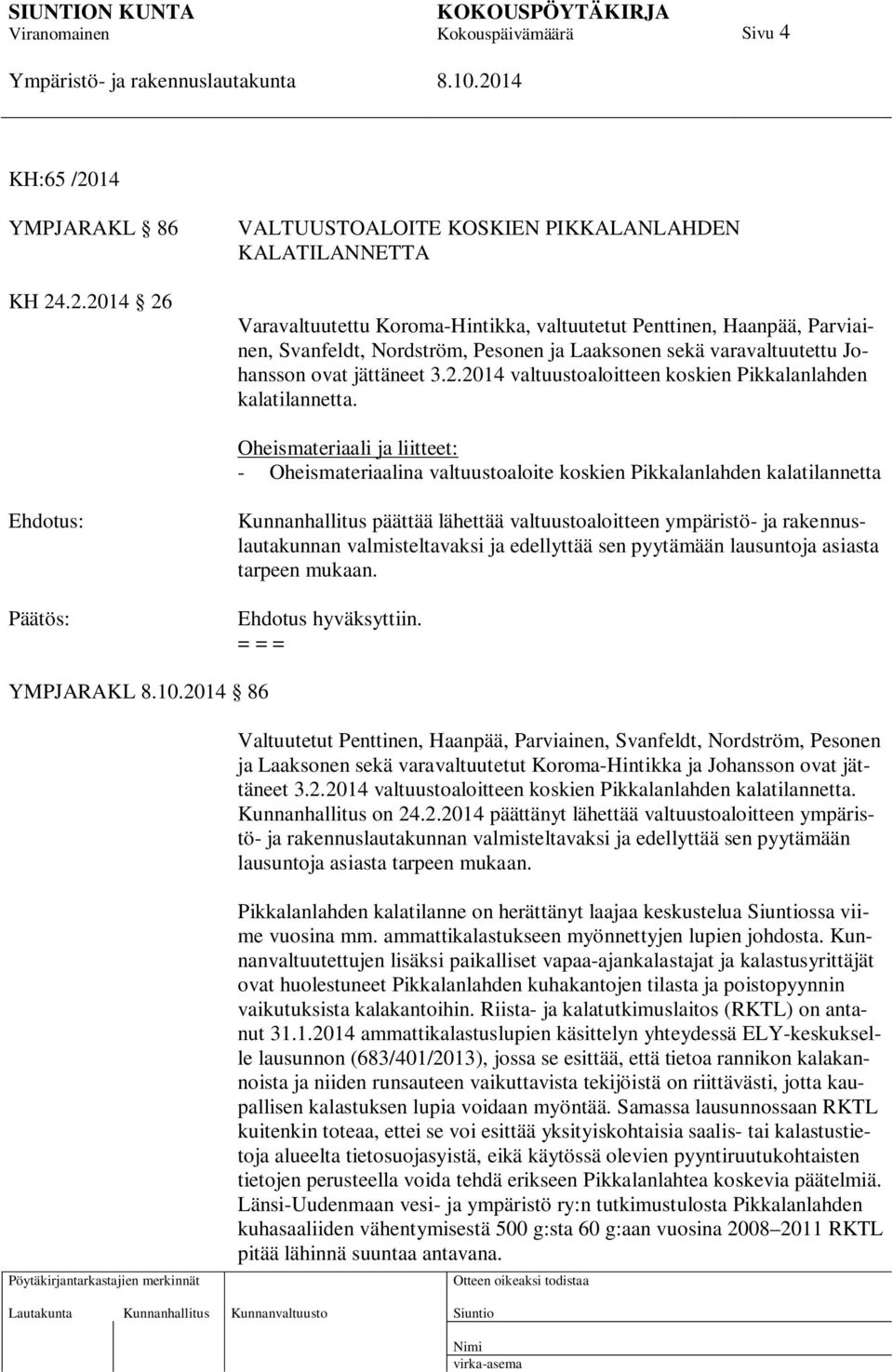 .2.2014 26 VALTUUSTOALOITE KOSKIEN PIKKALANLAHDEN KALATILANNETTA Varavaltuutettu Koroma-Hintikka, valtuutetut Penttinen, Haanpää, Parviainen, Svanfeldt, Nordström, Pesonen ja Laaksonen sekä