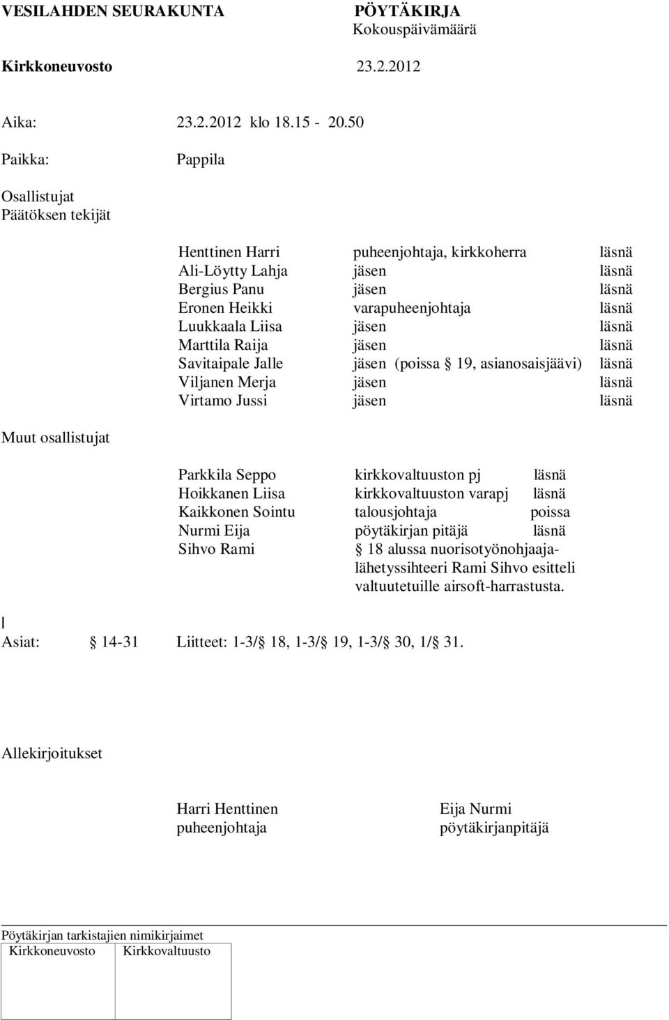 puheenjohtaja, kirkkoherra jäsen jäsen varapuheenjohtaja jäsen jäsen jäsen (poissa 19, asianosaisjäävi) jäsen jäsen läsnä läsnä läsnä läsnä läsnä läsnä läsnä läsnä läsnä Muut osallistujat Parkkila