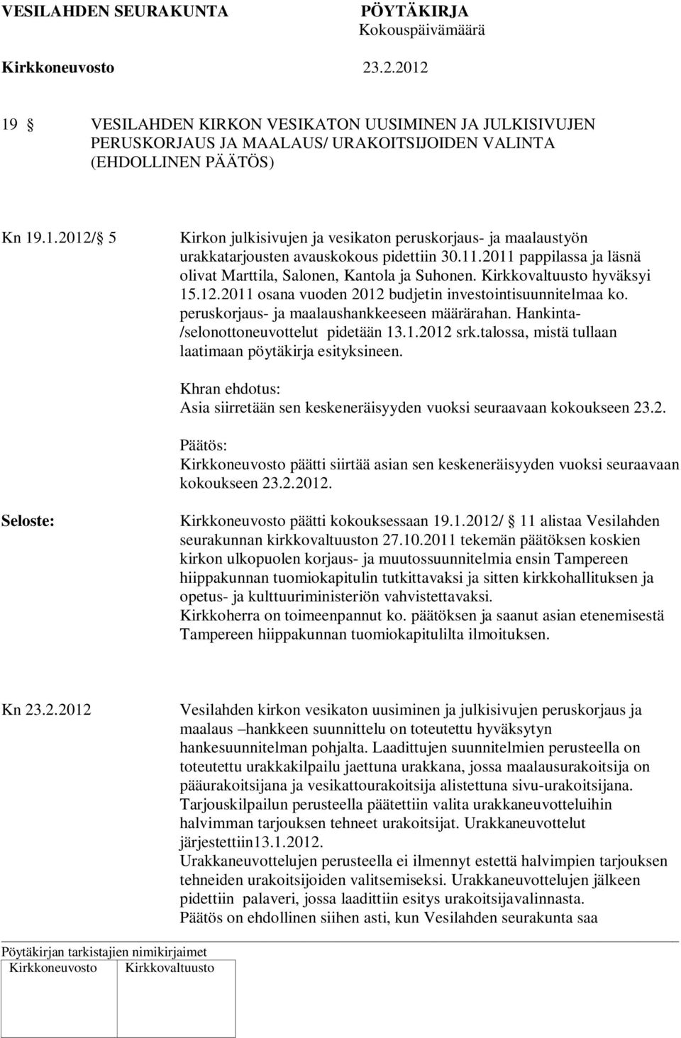 peruskorjaus- ja maalaushankkeeseen määrärahan. Hankinta- /selonottoneuvottelut pidetään 13.1.2012 srk.talossa, mistä tullaan laatimaan pöytäkirja esityksineen.