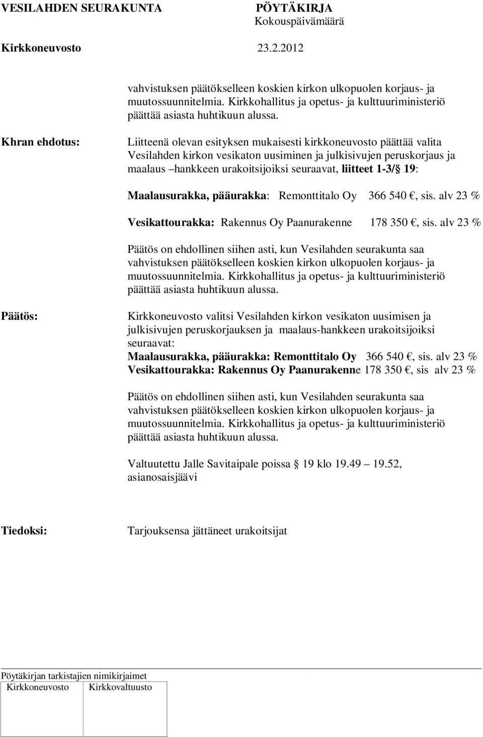 Maalausurakka, pääurakka: Remonttitalo Oy 366 540, sis. alv 23 % Vesikattourakka: Rakennus Oy Paanurakenne 178 350, sis.