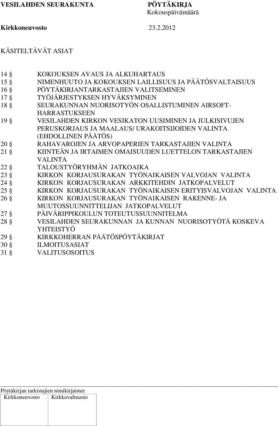 TARKASTAJIEN VALINTA 21 KIINTEÄN JA IRTAIMEN OMAISUUDEN LUETTELON TARKASTAJIEN VALINTA 22 TALOUSTYÖRYHMÄN JATKOAIKA 23 KIRKON KORJAUSURAKAN TYÖNAIKAISEN VALVOJAN VALINTA 24 KIRKON KORJAUSURAKAN