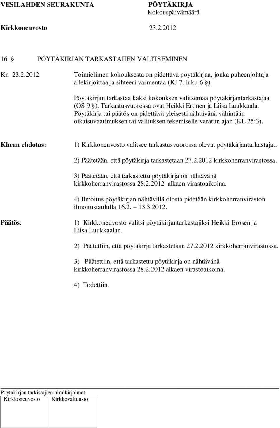 Pöytäkirja tai päätös on pidettävä yleisesti nähtävänä vähintään oikaisuvaatimuksen tai valituksen tekemiselle varatun ajan (KL 25:3).