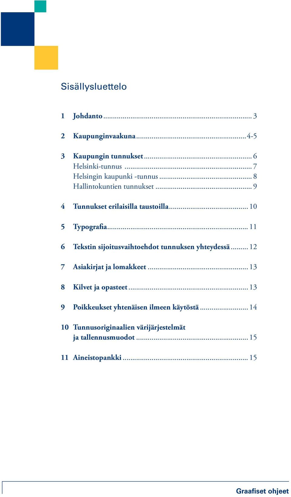 .. 11 6 Tekstin sijoitusvaihtoehdot tunnuksen yhteydessä... 12 7 Asiakirjat ja lomakkeet... 13 8 Kilvet ja opasteet.