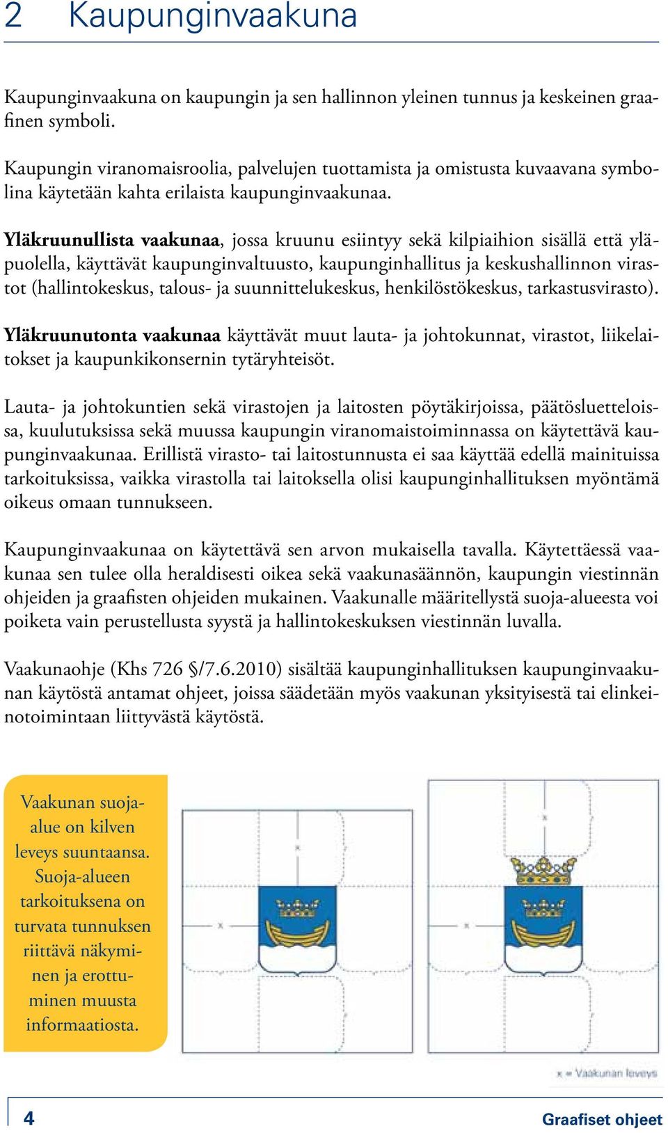 Yläkruunullista vaakunaa, jossa kruunu esiintyy sekä kilpiaihion sisällä että yläpuolella, käyttävät kaupunginvaltuusto, kaupunginhallitus ja keskushallinnon virastot (hallintokeskus, talous- ja