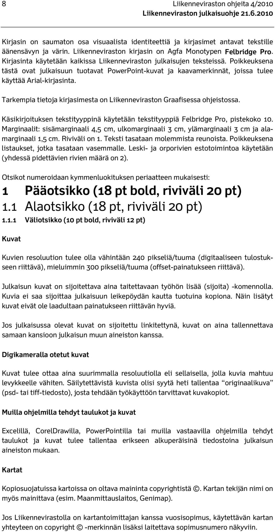 Poikkeuksena tästä ovat julkaisuun tuotavat PowerPoint-kuvat ja kaavamerkinnät, joissa tulee käyttää Arial-kirjasinta. Tarkempia tietoja kirjasimesta on Liikenneviraston Graafisessa ohjeistossa.