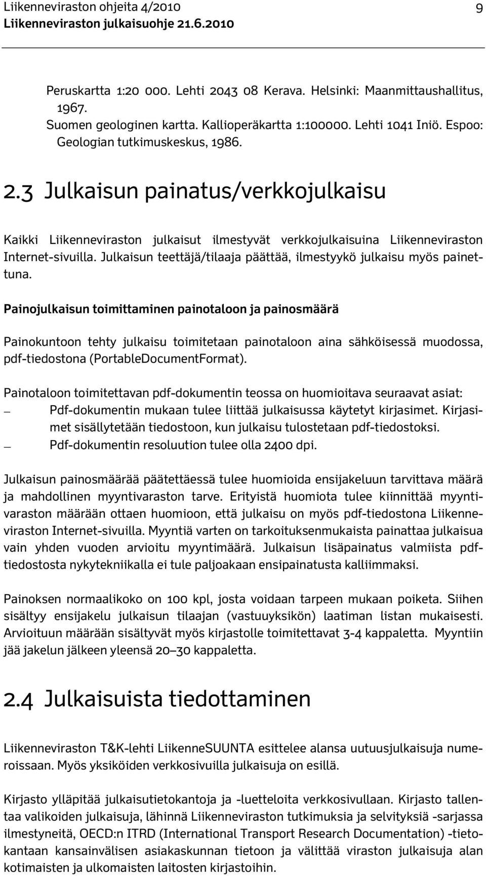 3 Julkaisun painatus/verkkojulkaisu Kaikki Liikenneviraston julkaisut ilmestyvät verkkojulkaisuina Liikenneviraston Internet-sivuilla.