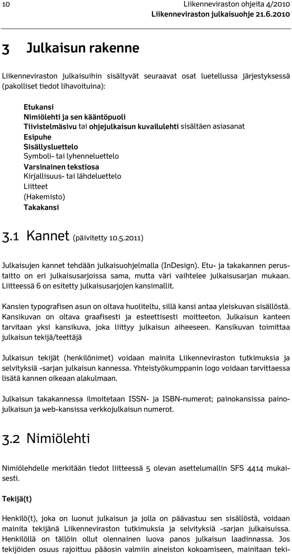 tai ohjejulkaisun kuvailulehti sisältäen asiasanat Esipuhe Sisällysluettelo Symboli- tai lyhenneluettelo Varsinainen tekstiosa Kirjallisuus- tai lähdeluettelo Liitteet (Hakemisto) Takakansi 3.