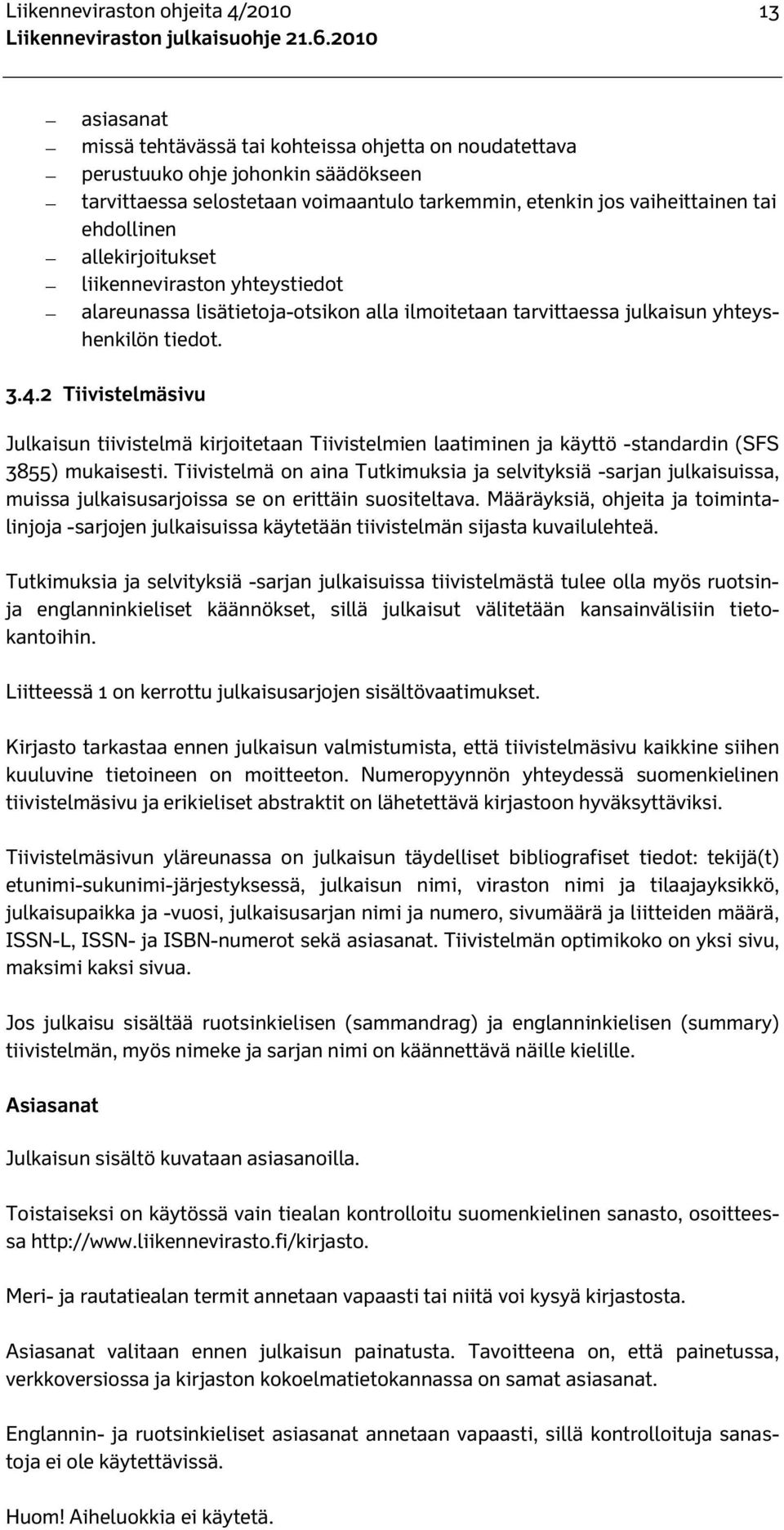 allekirjoitukset liikenneviraston yhteystiedot alareunassa lisätietoja-otsikon alla ilmoitetaan tarvittaessa julkaisun yhteyshenkilön tiedot. 3.4.