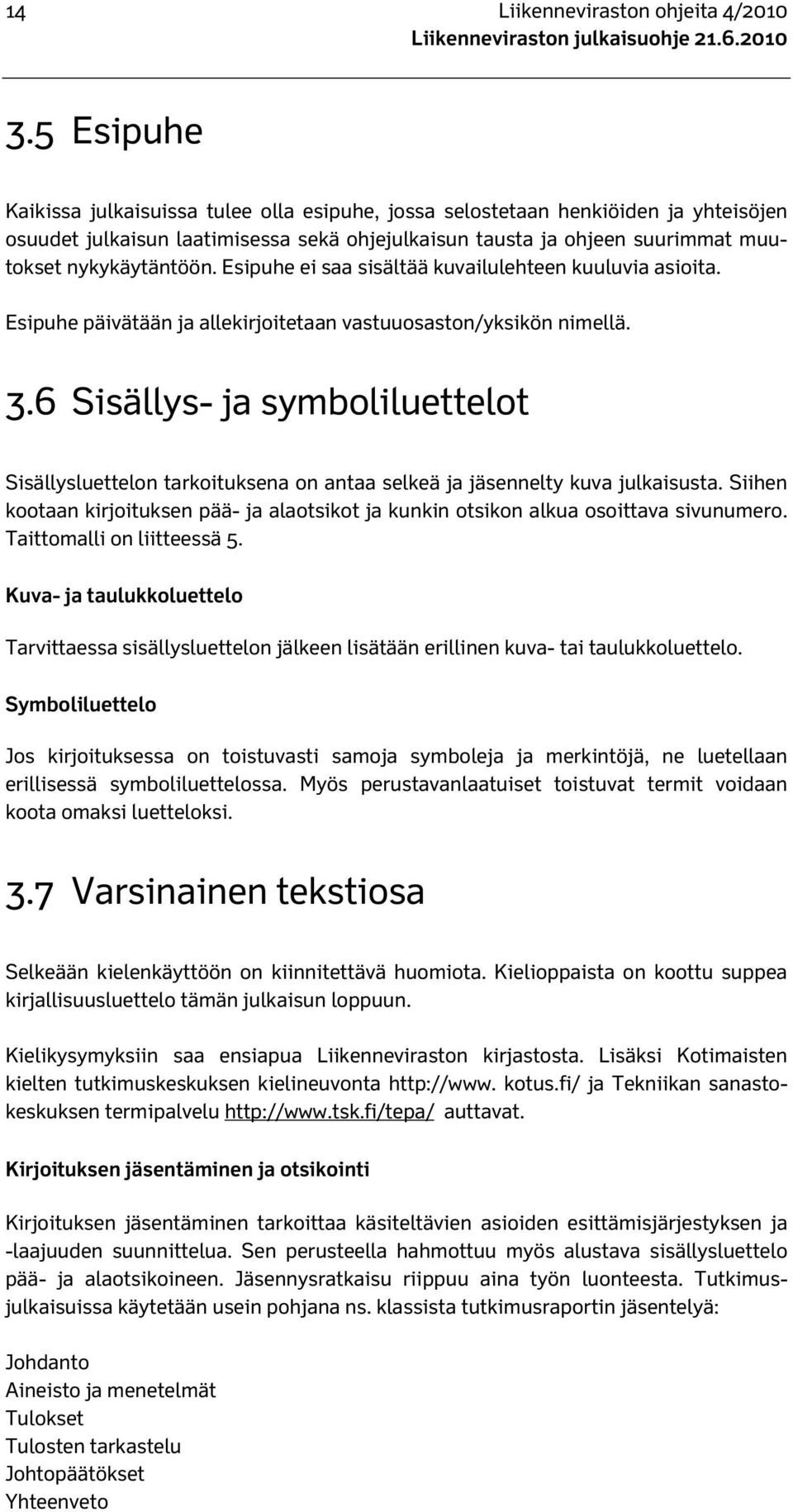 Esipuhe ei saa sisältää kuvailulehteen kuuluvia asioita. Esipuhe päivätään ja allekirjoitetaan vastuuosaston/yksikön nimellä. 3.