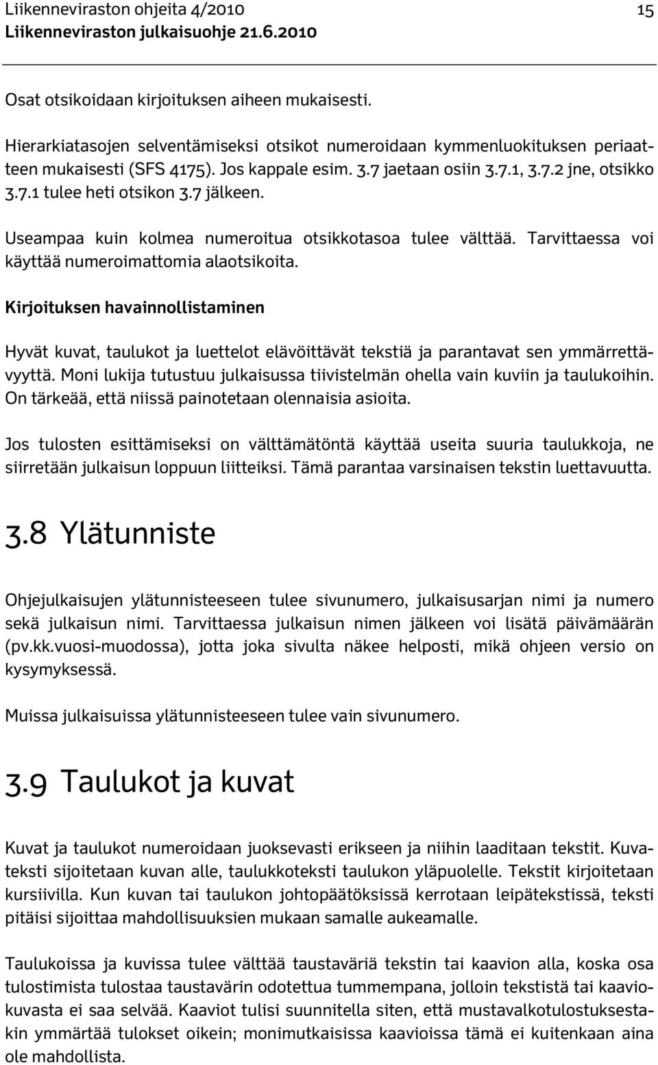 7 jälkeen. Useampaa kuin kolmea numeroitua otsikkotasoa tulee välttää. Tarvittaessa voi käyttää numeroimattomia alaotsikoita.