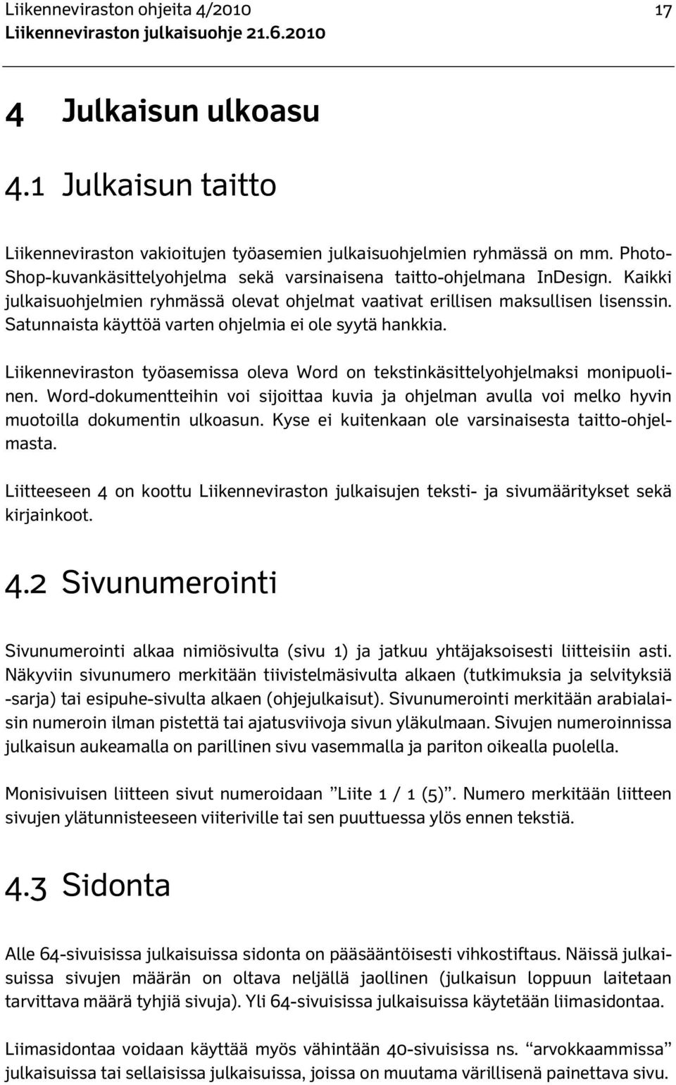 Satunnaista käyttöä varten ohjelmia ei ole syytä hankkia. Liikenneviraston työasemissa oleva Word on tekstinkäsittelyohjelmaksi monipuolinen.