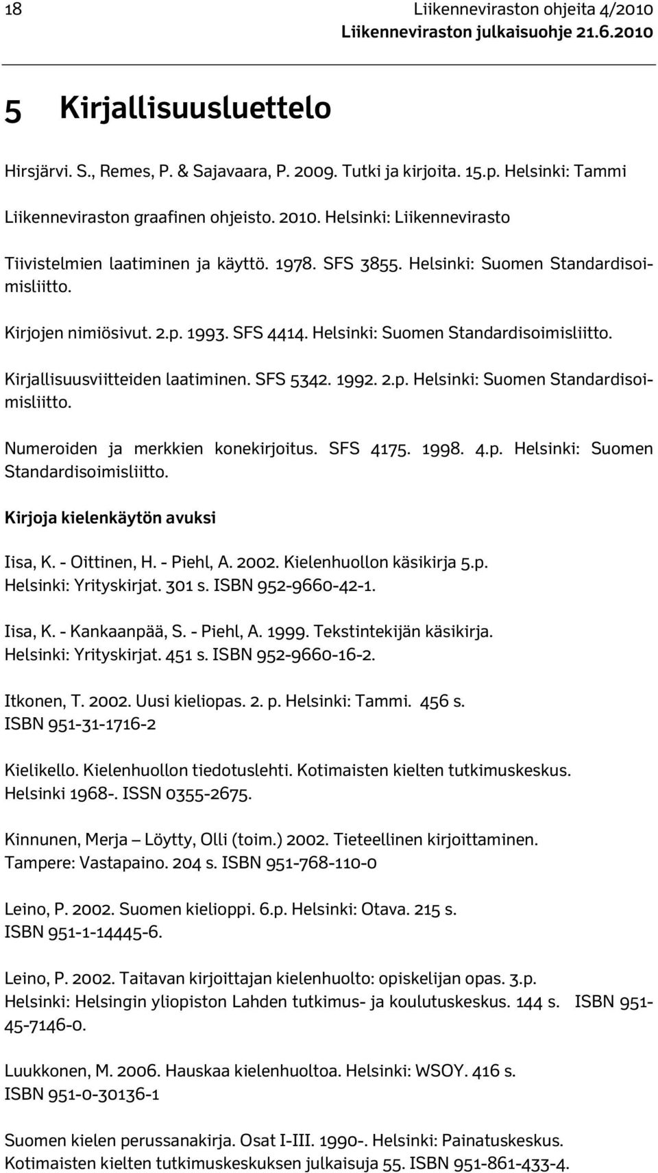 1993. SFS 4414. Helsinki: Suomen Standardisoimisliitto. Kirjallisuusviitteiden laatiminen. SFS 5342. 1992. 2.p. Helsinki: Suomen Standardisoimisliitto. Numeroiden ja merkkien konekirjoitus. SFS 4175.