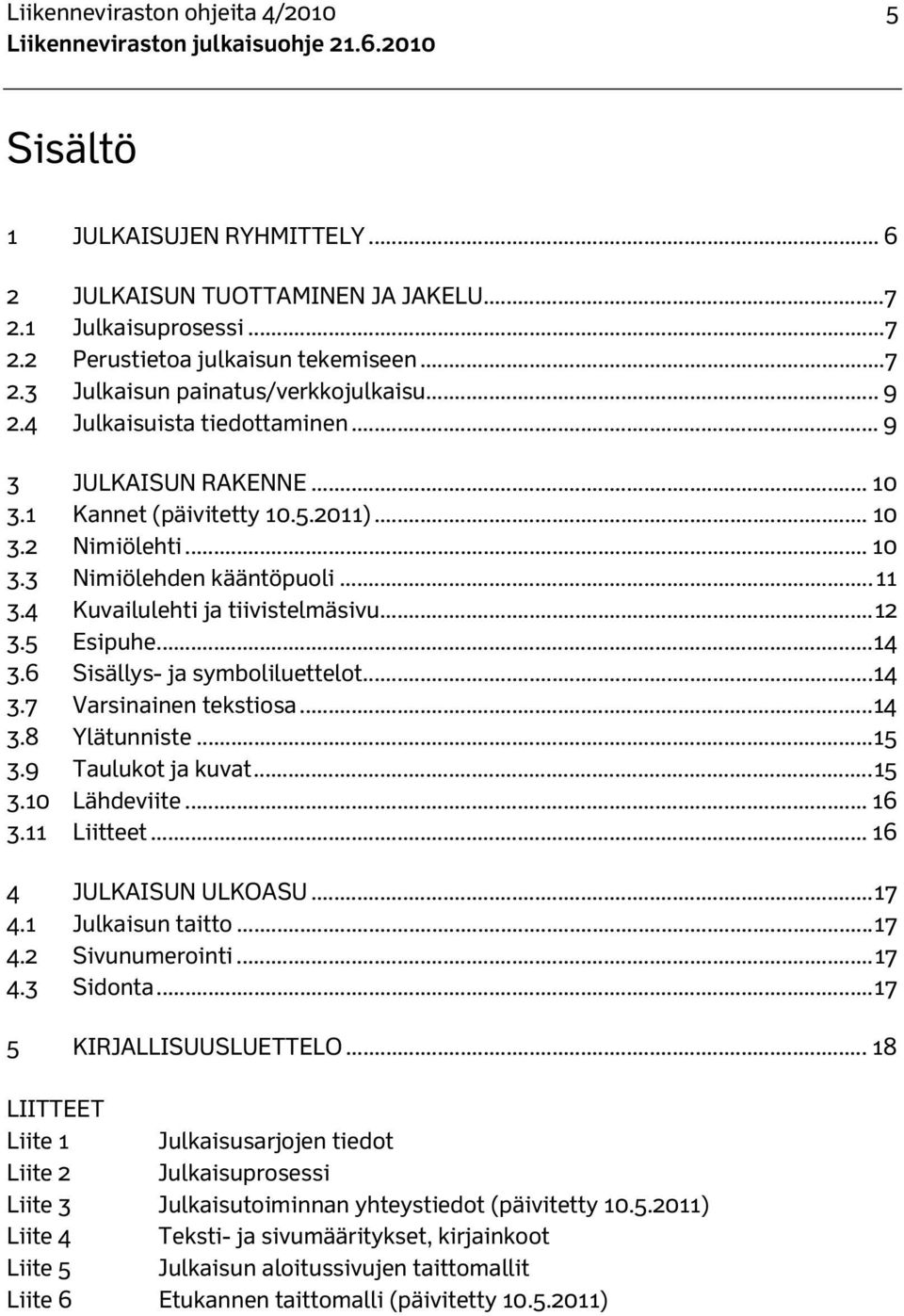 .. 11 3.4 Kuvailulehti ja tiivistelmäsivu... 12 3.5 Esipuhe... 14 3.6 Sisällys- ja symboliluettelot... 14 3.7 Varsinainen tekstiosa... 14 3.8 Ylätunniste... 15 3.9 Taulukot ja kuvat... 15 3.10 Lähdeviite.