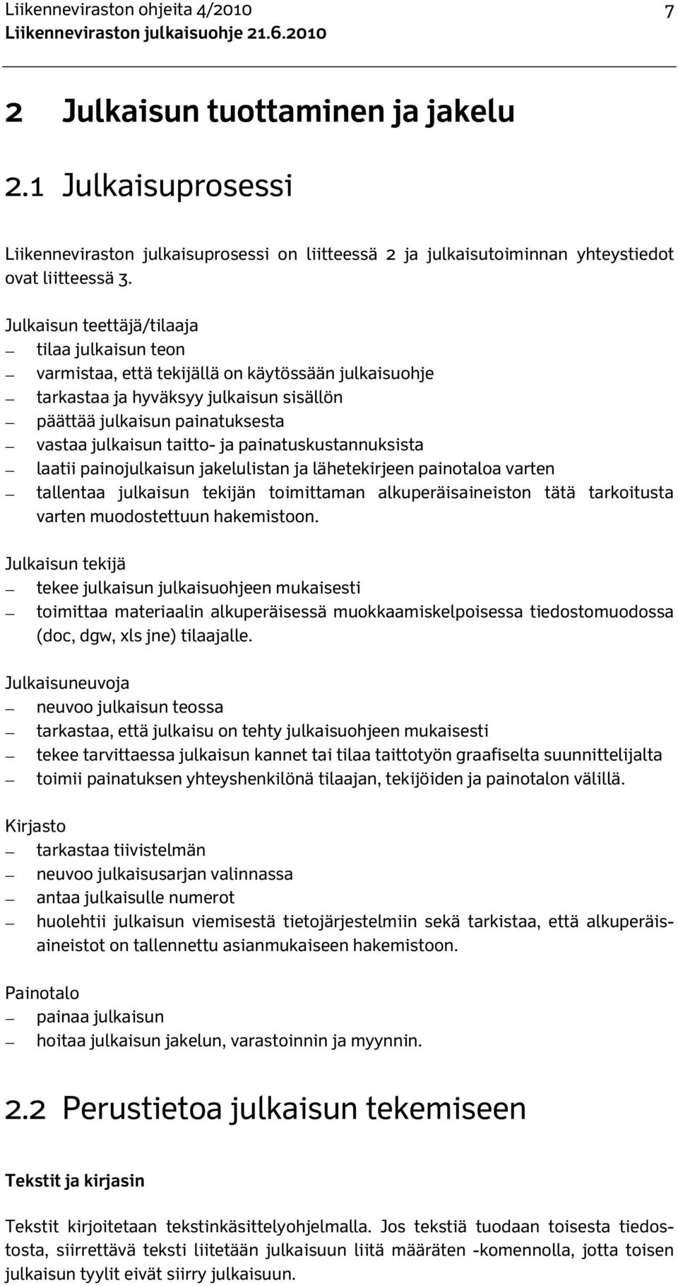 Julkaisun teettäjä/tilaaja tilaa julkaisun teon varmistaa, että tekijällä on käytössään julkaisuohje tarkastaa ja hyväksyy julkaisun sisällön päättää julkaisun painatuksesta vastaa julkaisun taitto-