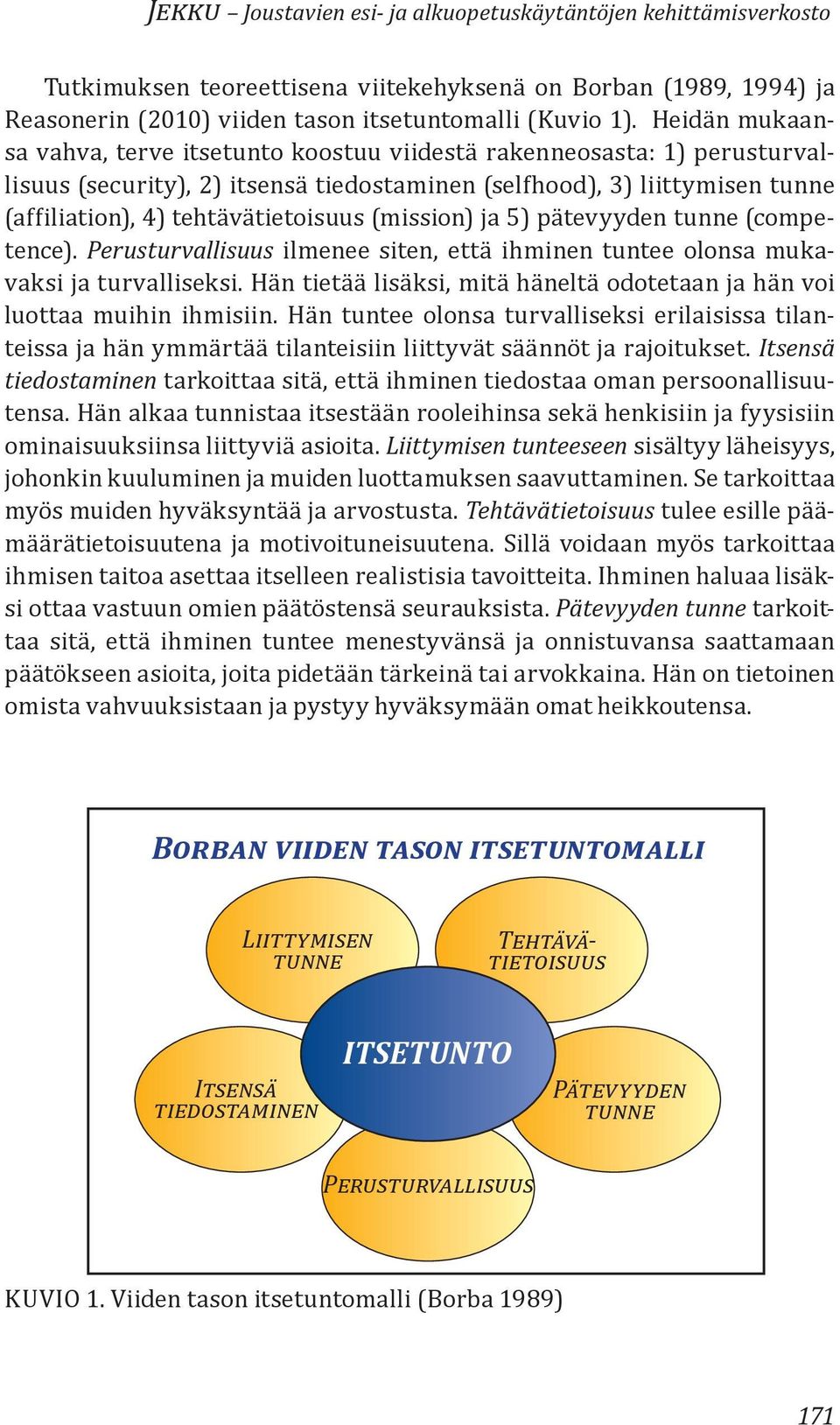 (mission) ja 5) pätevyyden tunne (competence). Perusturvallisuus ilmenee siten, että ihminen tuntee olonsa mukavaksi ja turvalliseksi.