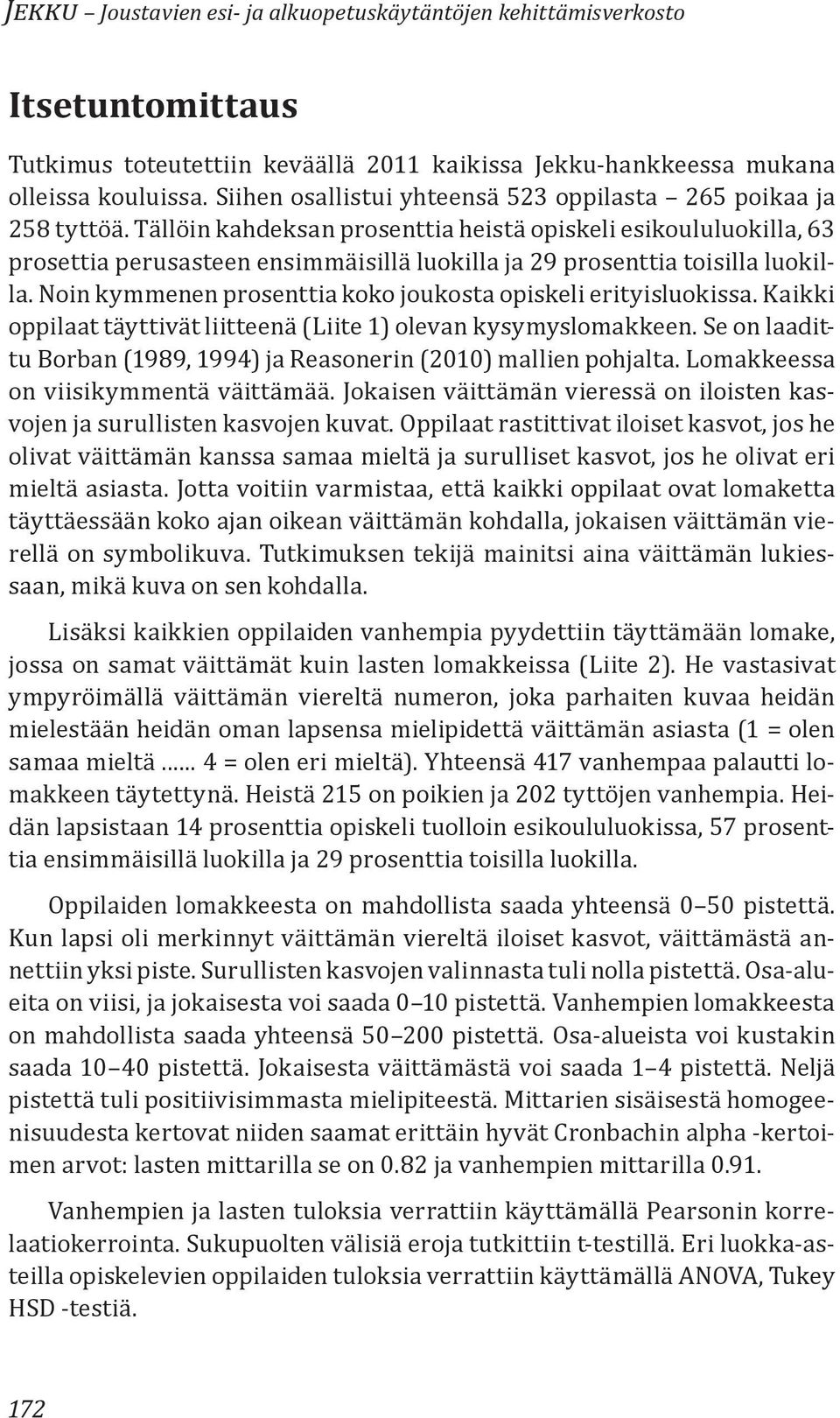 Noin kymmenen prosenttia koko joukosta opiskeli erityisluokissa. Kaikki oppilaat täyttivät liitteenä (Liite 1) olevan kysymyslomakkeen.