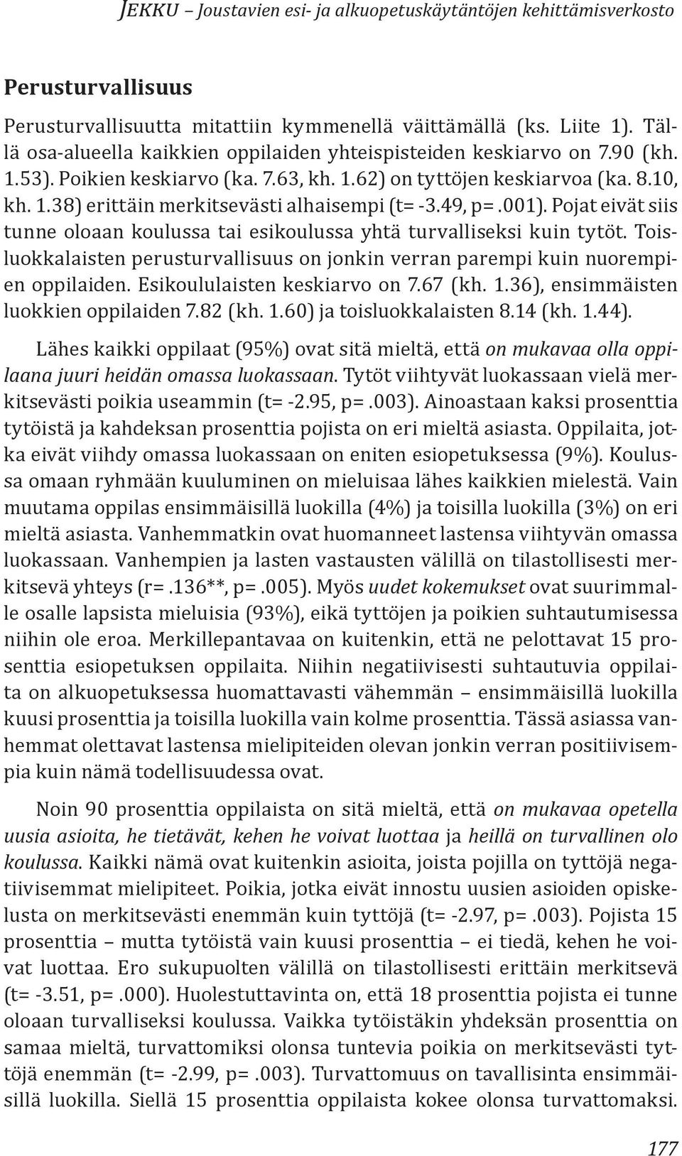 Toisluokkalaisten perusturvallisuus on jonkin verran parempi kuin nuorempien oppilaiden. Esikoululaisten keskiarvo on 7.67 (kh. 1.36), ensimmäisten luokkien oppilaiden 7.82 (kh. 1.60) ja toisluokkalaisten 8.