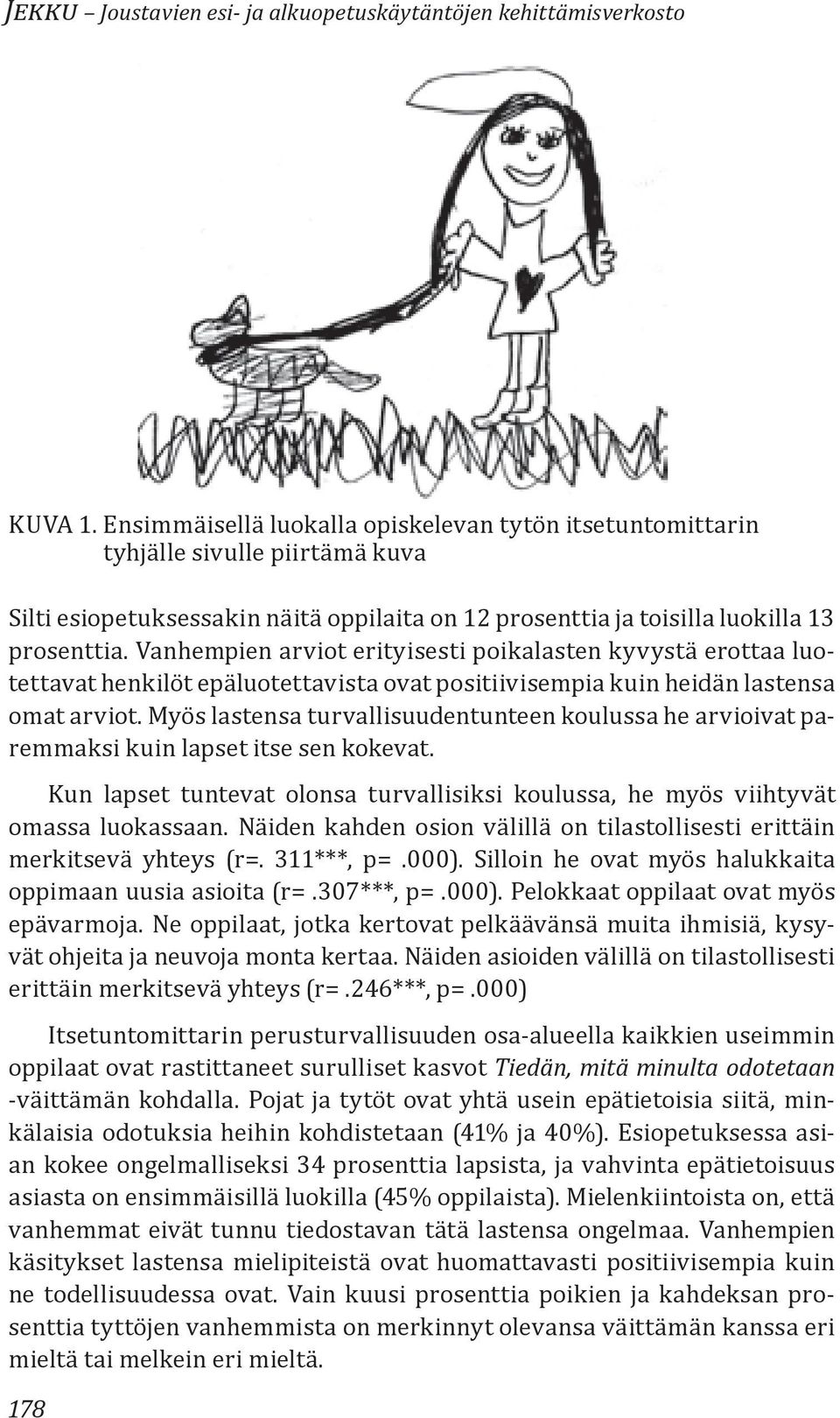 Myös lastensa turvallisuudentunteen koulussa he arvioivat paremmaksi kuin lapset itse sen kokevat. Kun lapset tuntevat olonsa turvallisiksi koulussa, he myös viihtyvät omassa luokassaan.