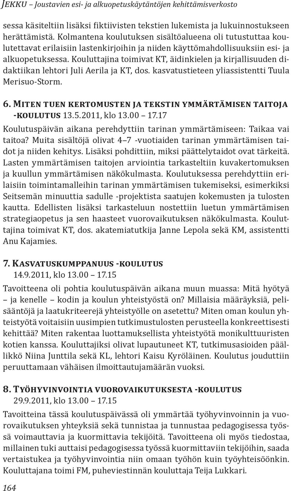 Kouluttajina toimivat KT, äidinkielen ja kirjallisuuden didaktiikan lehtori Juli Aerila ja KT, dos. kasvatustieteen yliassistentti Tuula Merisuo-Storm. 6.