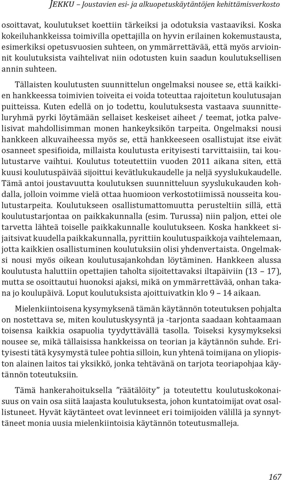 kuin saadun koulutuksellisen annin suhteen. Tällaisten koulutusten suunnittelun ongelmaksi nousee se, että kaikkien hankkeessa toimivien toiveita ei voida toteuttaa rajoitetun koulutusajan puitteissa.