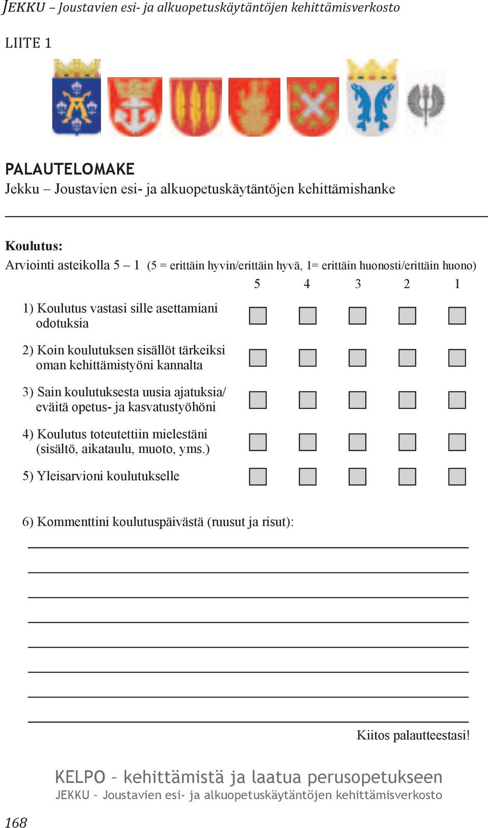 vastasi sille asettamiani odotuksia 2) Koin koulutuksen sisällöt tärkeiksi oman kehittämistyöni kannalta 2) Koin koulutuksen sisällöt tärkeiksi 3) oman Sain koulutuksesta kehittämistyöni uusia