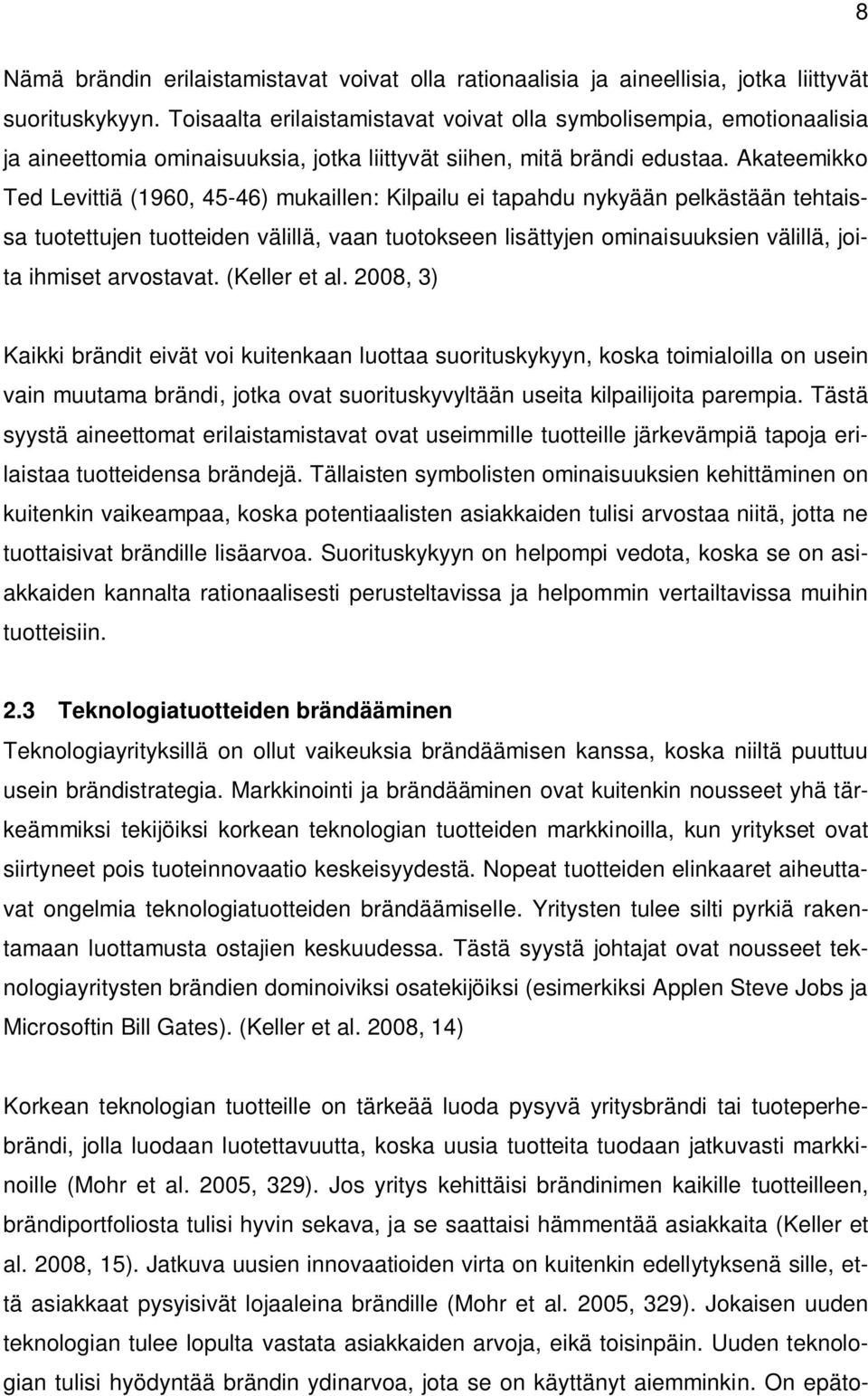 Akateemikko Ted Levittiä (1960, 45-46) mukaillen: Kilpailu ei tapahdu nykyään pelkästään tehtaissa tuotettujen tuotteiden välillä, vaan tuotokseen lisättyjen ominaisuuksien välillä, joita ihmiset