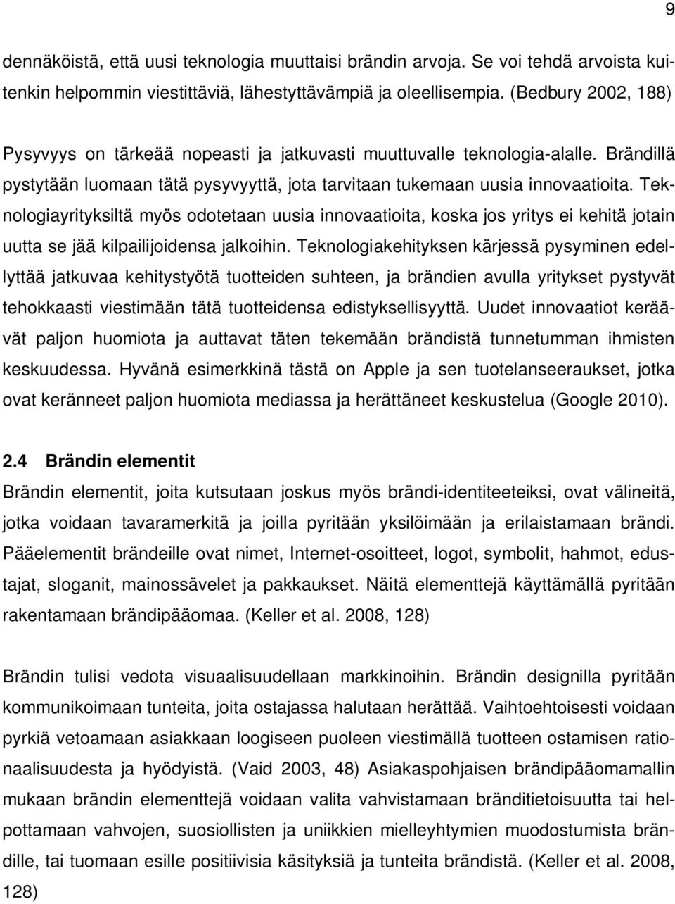 Teknologiayrityksiltä myös odotetaan uusia innovaatioita, koska jos yritys ei kehitä jotain uutta se jää kilpailijoidensa jalkoihin.