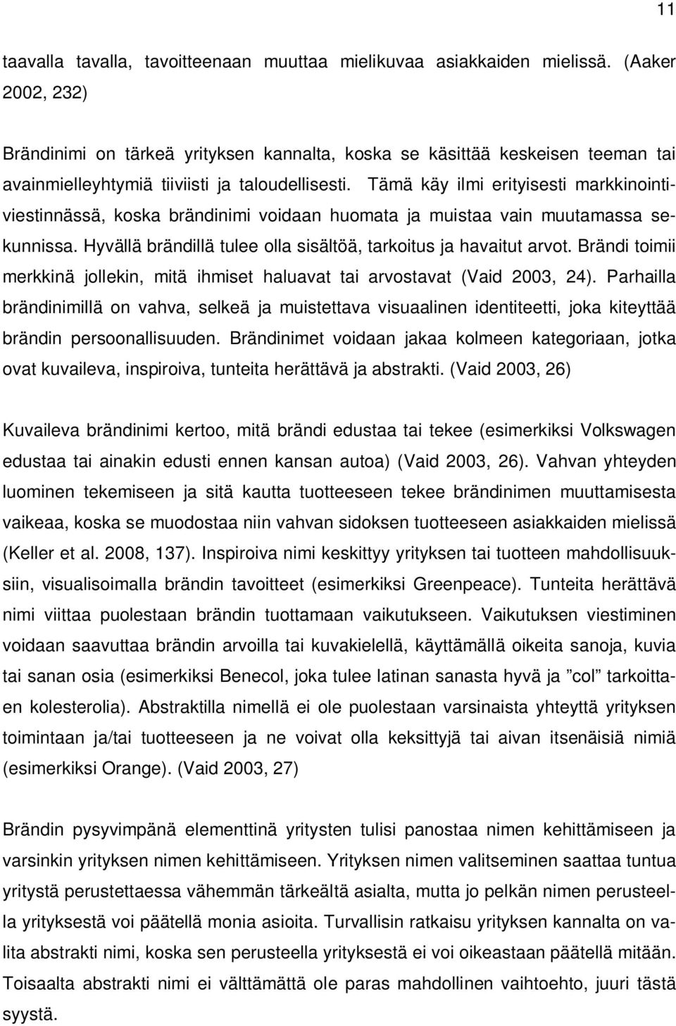 Tämä käy ilmi erityisesti markkinointiviestinnässä, koska brändinimi voidaan huomata ja muistaa vain muutamassa sekunnissa. Hyvällä brändillä tulee olla sisältöä, tarkoitus ja havaitut arvot.