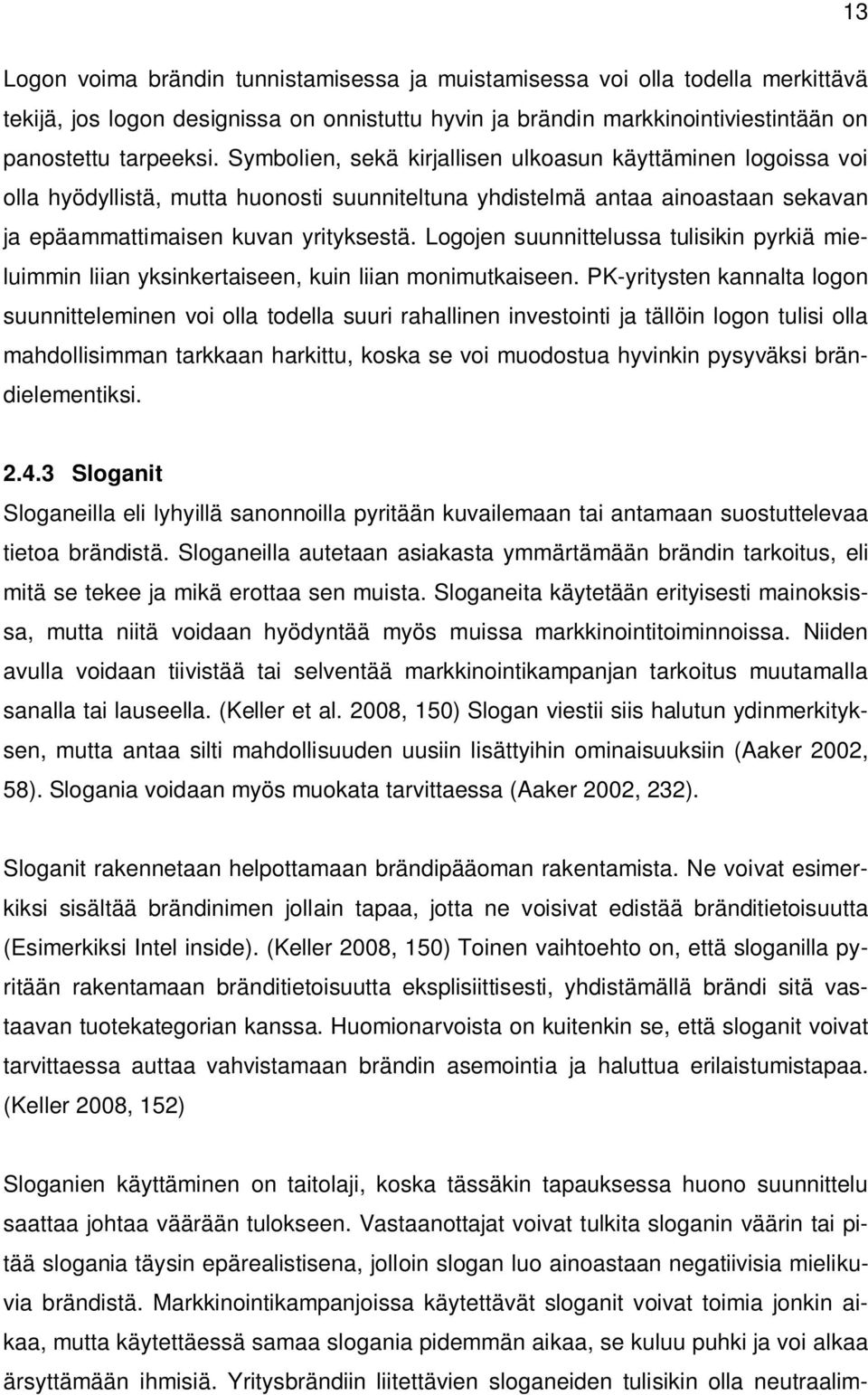 Logojen suunnittelussa tulisikin pyrkiä mieluimmin liian yksinkertaiseen, kuin liian monimutkaiseen.