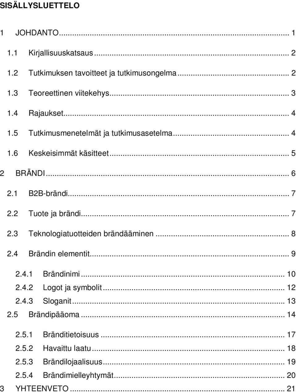 .. 7 2.3 Teknologiatuotteiden brändääminen... 8 2.4 Brändin elementit... 9 2.4.1 Brändinimi... 10 2.4.2 Logot ja symbolit... 12 2.4.3 Sloganit... 13 2.