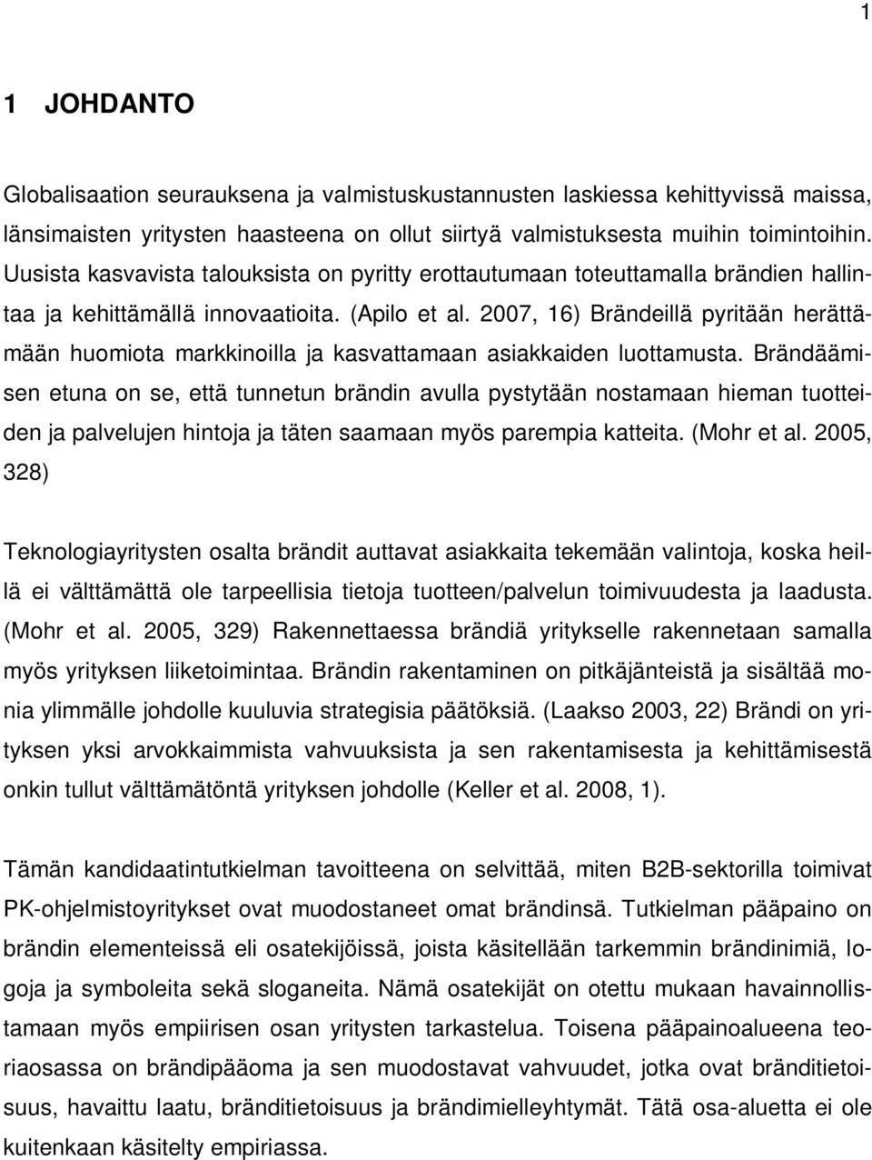 2007, 16) Brändeillä pyritään herättämään huomiota markkinoilla ja kasvattamaan asiakkaiden luottamusta.