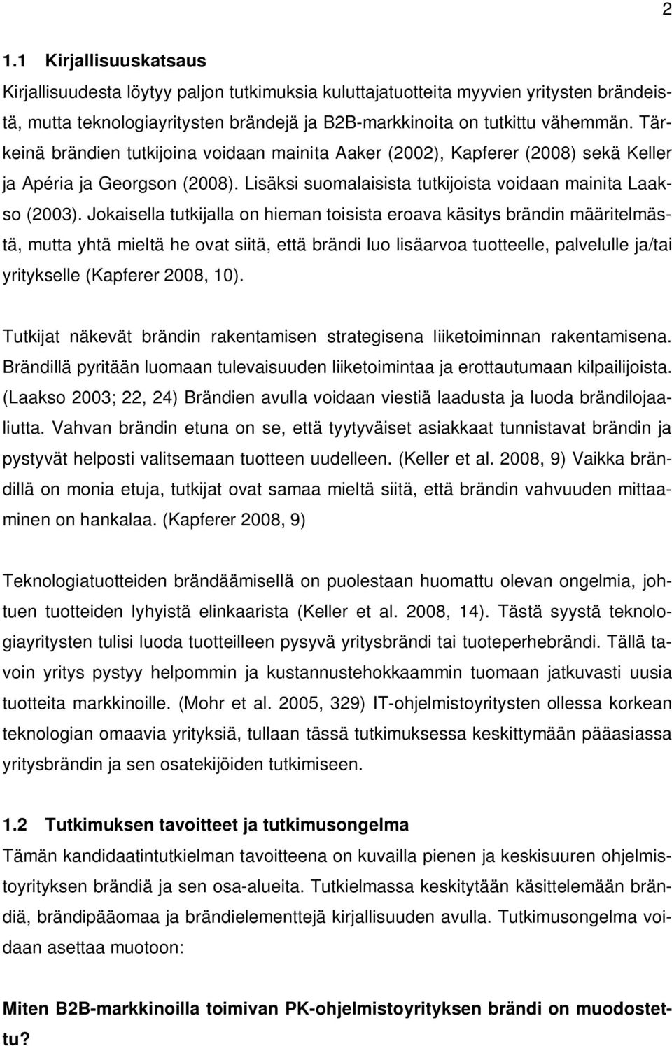 Jokaisella tutkijalla on hieman toisista eroava käsitys brändin määritelmästä, mutta yhtä mieltä he ovat siitä, että brändi luo lisäarvoa tuotteelle, palvelulle ja/tai yritykselle (Kapferer 2008, 10).