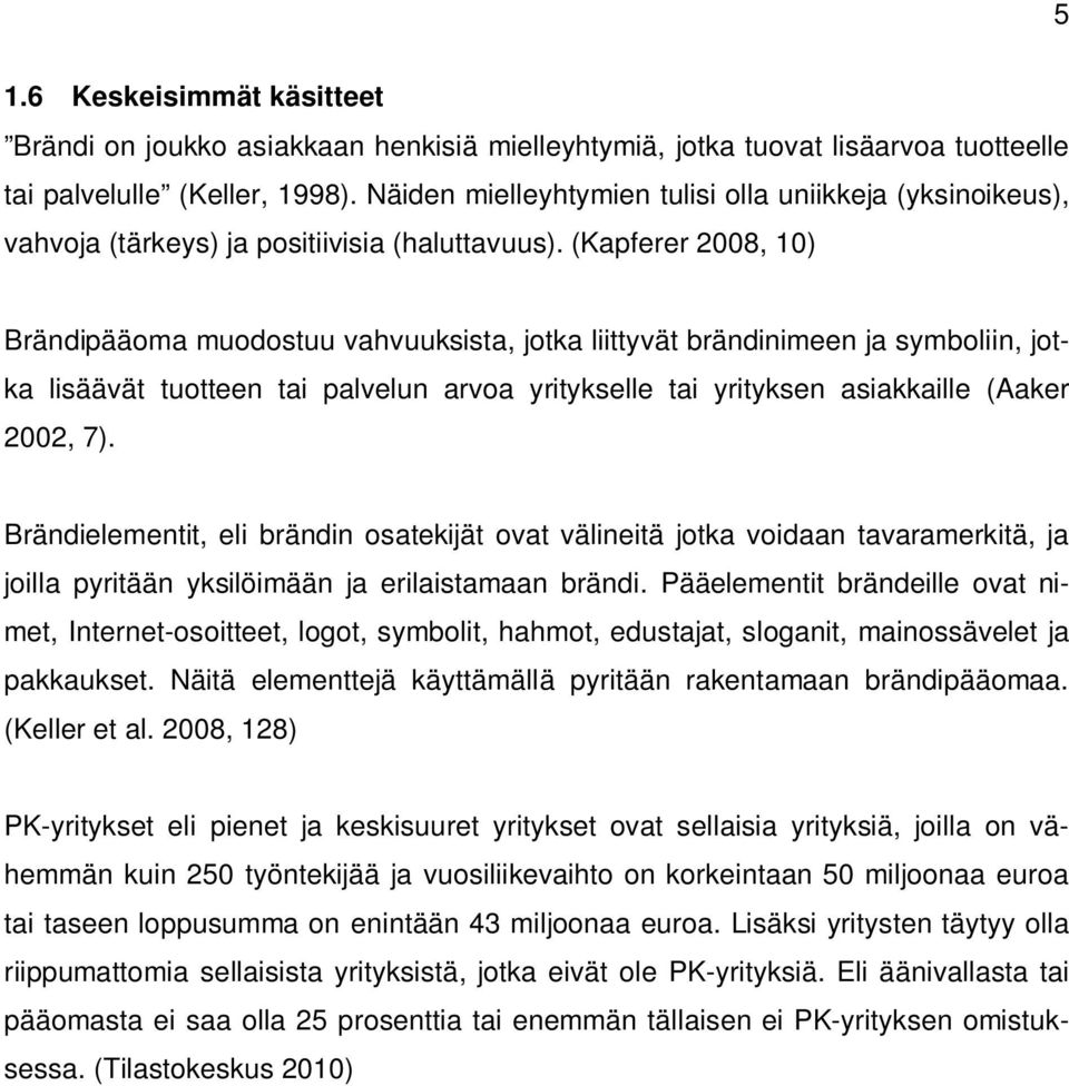 (Kapferer 2008, 10) Brändipääoma muodostuu vahvuuksista, jotka liittyvät brändinimeen ja symboliin, jotka lisäävät tuotteen tai palvelun arvoa yritykselle tai yrityksen asiakkaille (Aaker 2002, 7).