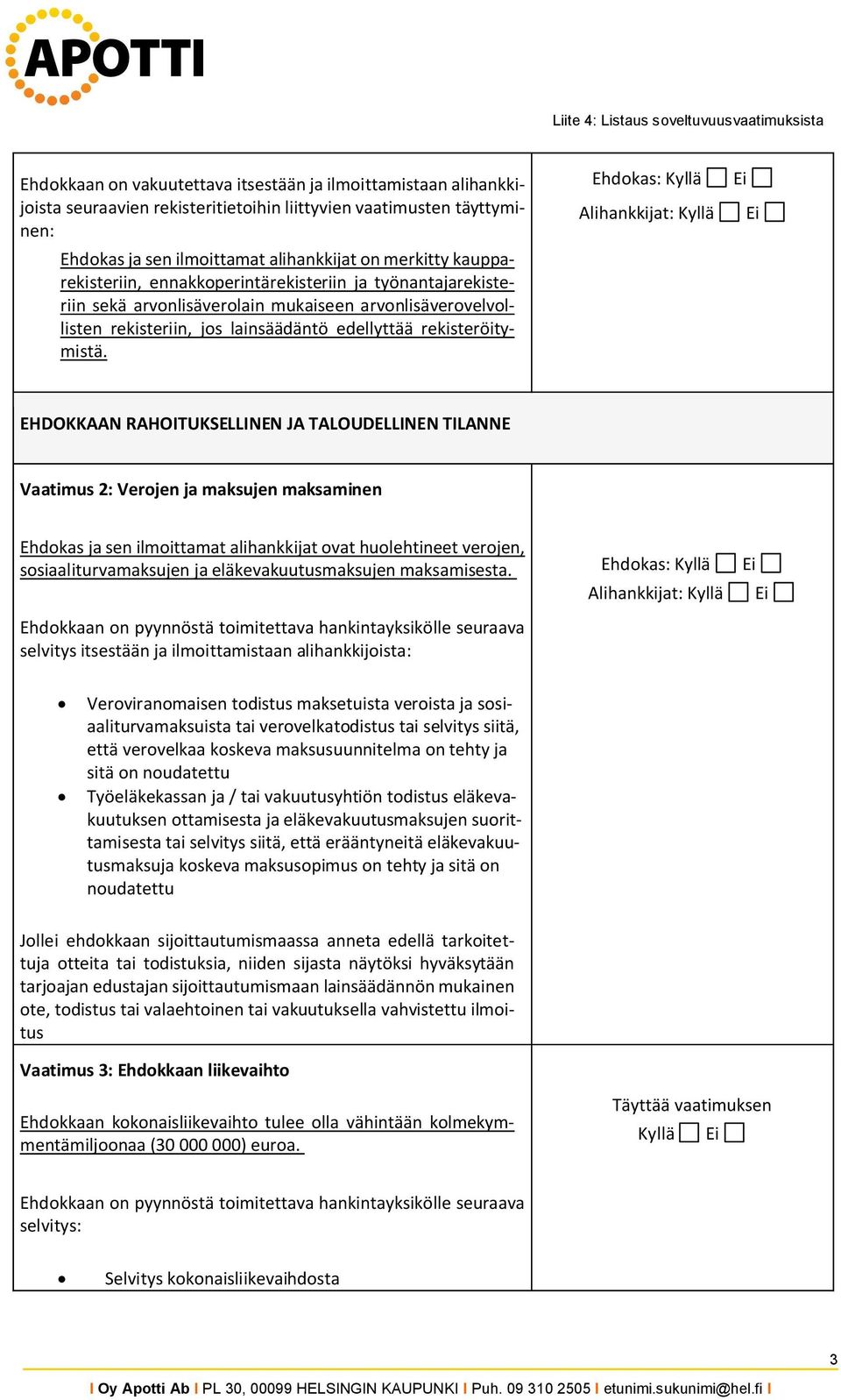 Ehdokas: Kyllä Ei Alihankkijat: EHDOKKAAN RAHOITUKSELLINEN JA TALOUDELLINEN TILANNE Vaatimus 2: Verojen ja maksujen maksaminen Ehdokas ja sen ilmoittamat alihankkijat ovat huolehtineet verojen,