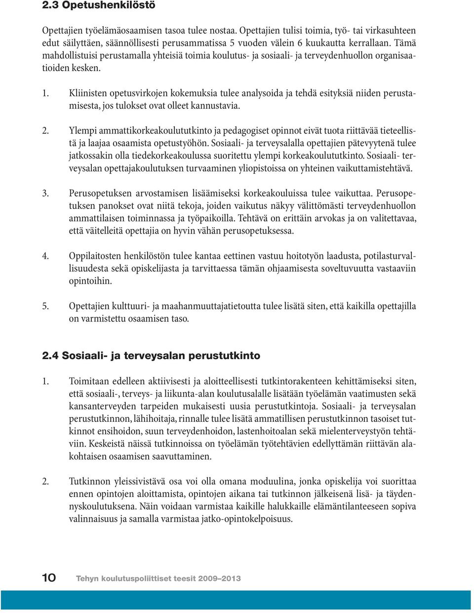 Tämä mahdollistuisi perustamalla yhteisiä toimia koulutus- ja sosiaali- ja terveydenhuollon organisaatioiden kesken. 1.