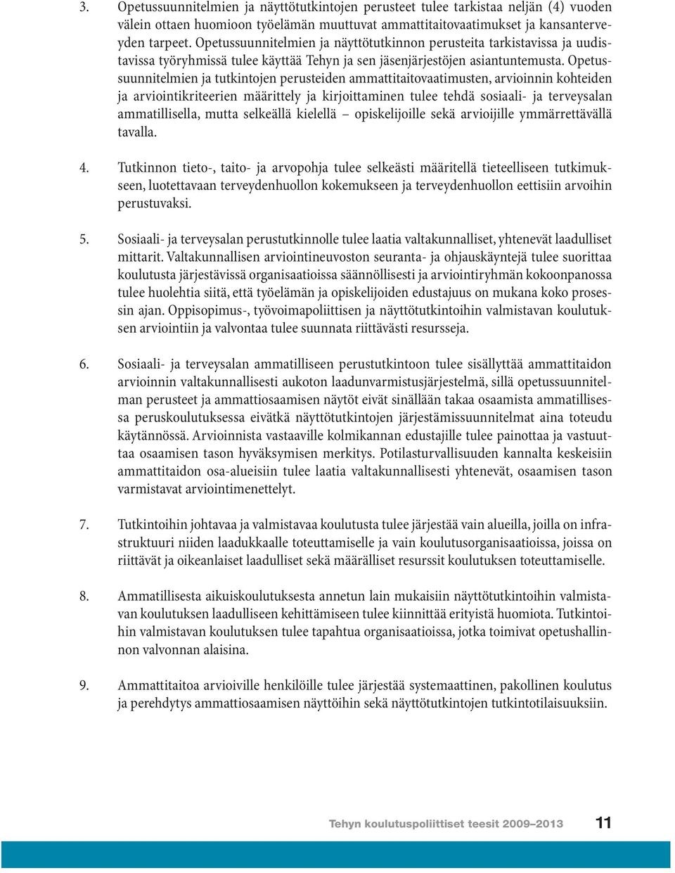 Opetussuunnitelmien ja tutkintojen perusteiden ammattitaitovaatimusten, arvioinnin kohteiden ja arviointikriteerien määrittely ja kirjoittaminen tulee tehdä sosiaali- ja terveysalan ammatillisella,