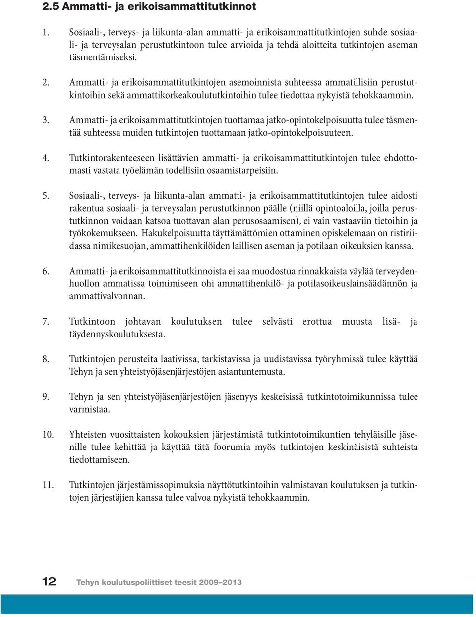 Ammatti- ja erikoisammattitutkintojen asemoinnista suhteessa ammatillisiin perustutkintoihin sekä ammattikorkeakoulututkintoihin tulee tiedottaa nykyistä tehokkaammin. 3.