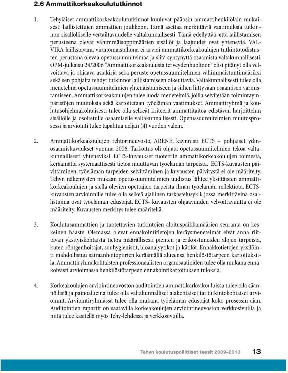 Tämä edellyttää, että laillistamisen perusteena olevat vähimmäisoppimäärien sisällöt ja laajuudet ovat yhteneviä.